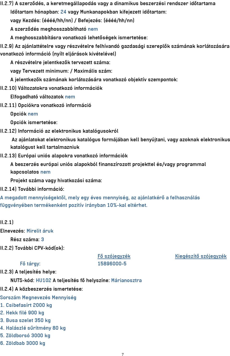 9) Az ajánlattételre vagy részvételre felhívandó gazdasági szereplők számának korlátozására vonatkozó információ (nyílt eljárások kivételével) A részvételre jelentkezők tervezett száma: vagy