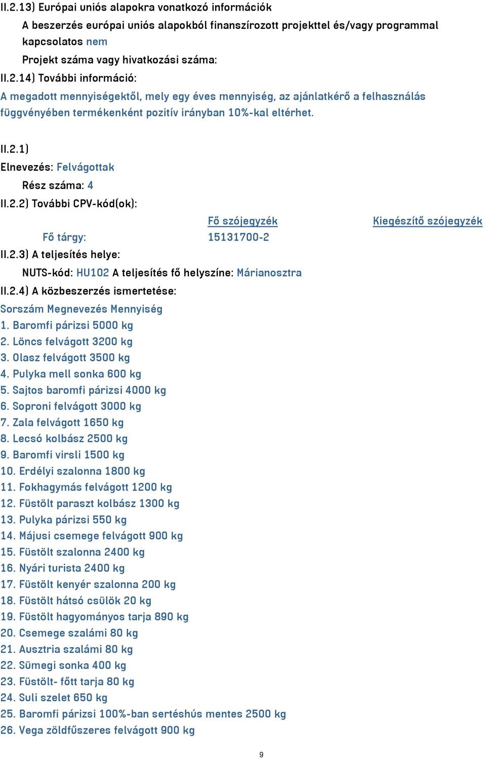 Baromfi párizsi 5000 kg 2. Löncs felvágott 3200 kg 3. Olasz felvágott 3500 kg 4. Pulyka mell sonka 600 kg 5. Sajtos baromfi párizsi 4000 kg 6. Soproni felvágott 3000 kg 7. Zala felvágott 1650 kg 8.