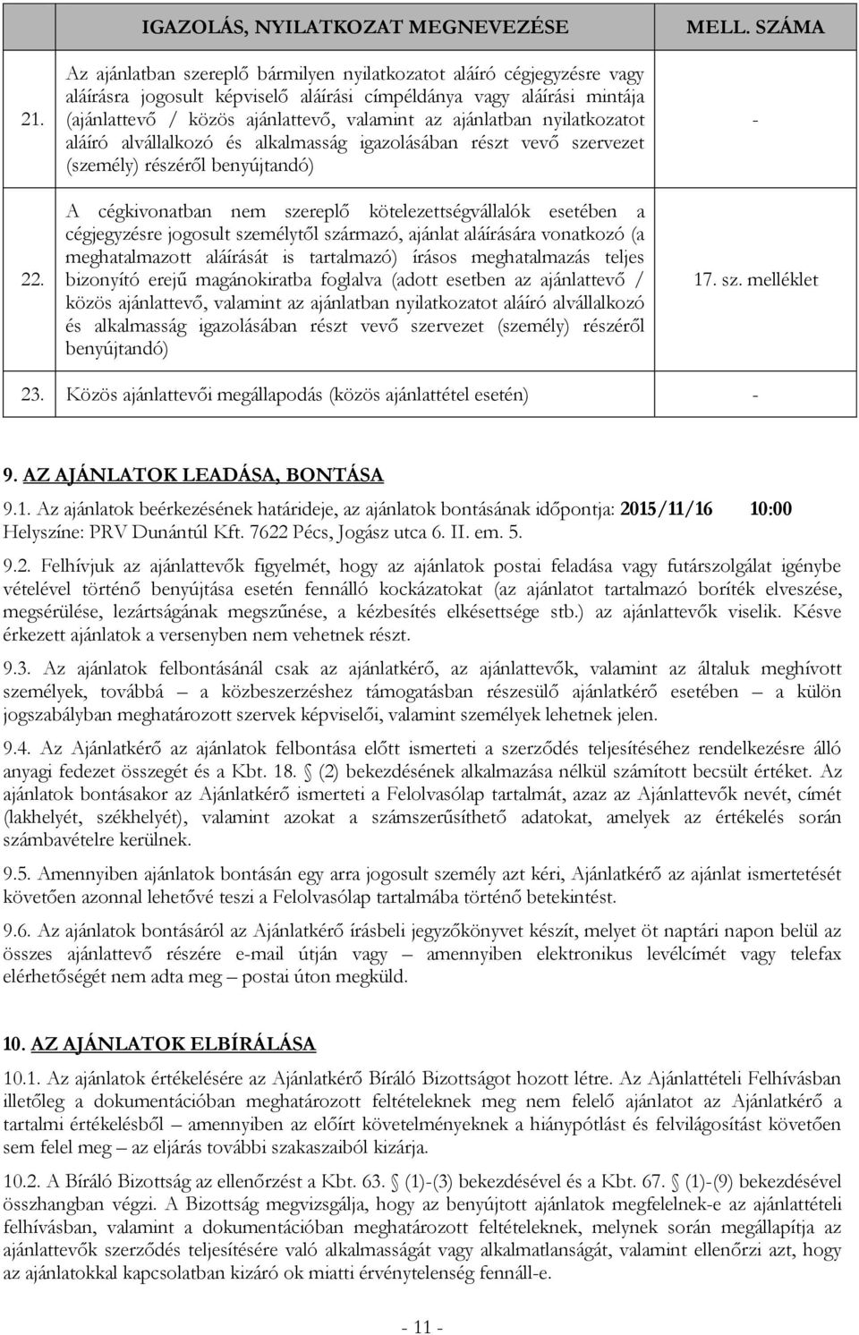 ajánlattevő, valamint az ajánlatban nyilatkozatot aláíró alvállalkozó és alkalmasság igazolásában részt vevő szervezet (személy) részéről benyújtandó) A cégkivonatban nem szereplő