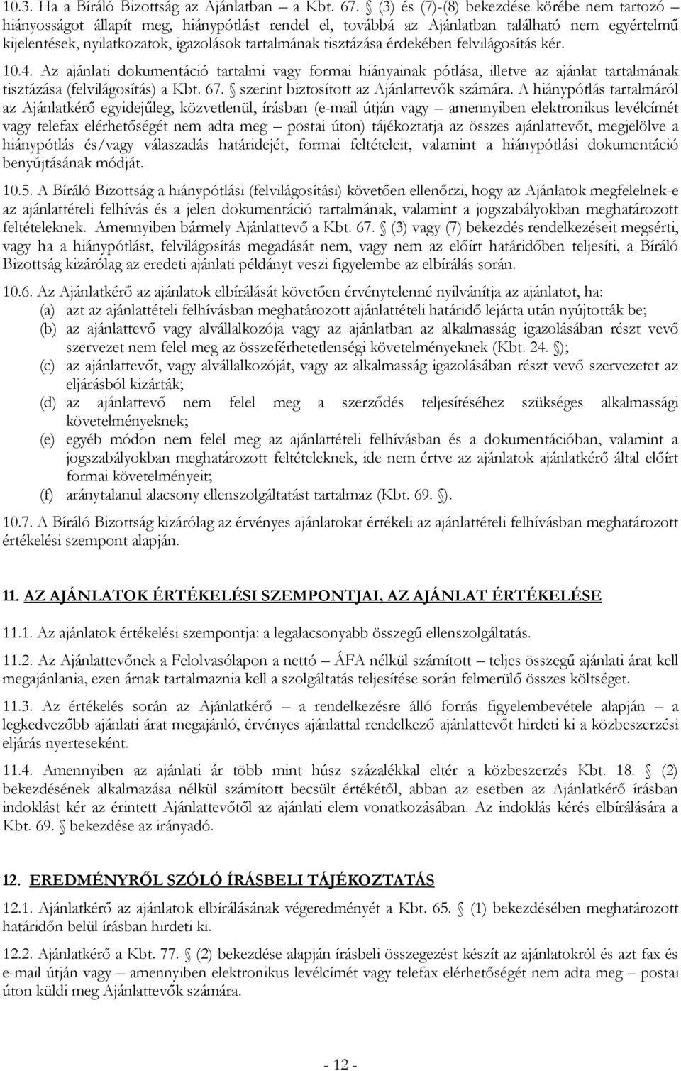 tisztázása érdekében felvilágosítás kér. 10.4. Az ajánlati dokumentáció tartalmi vagy formai hiányainak pótlása, illetve az ajánlat tartalmának tisztázása (felvilágosítás) a Kbt. 67.