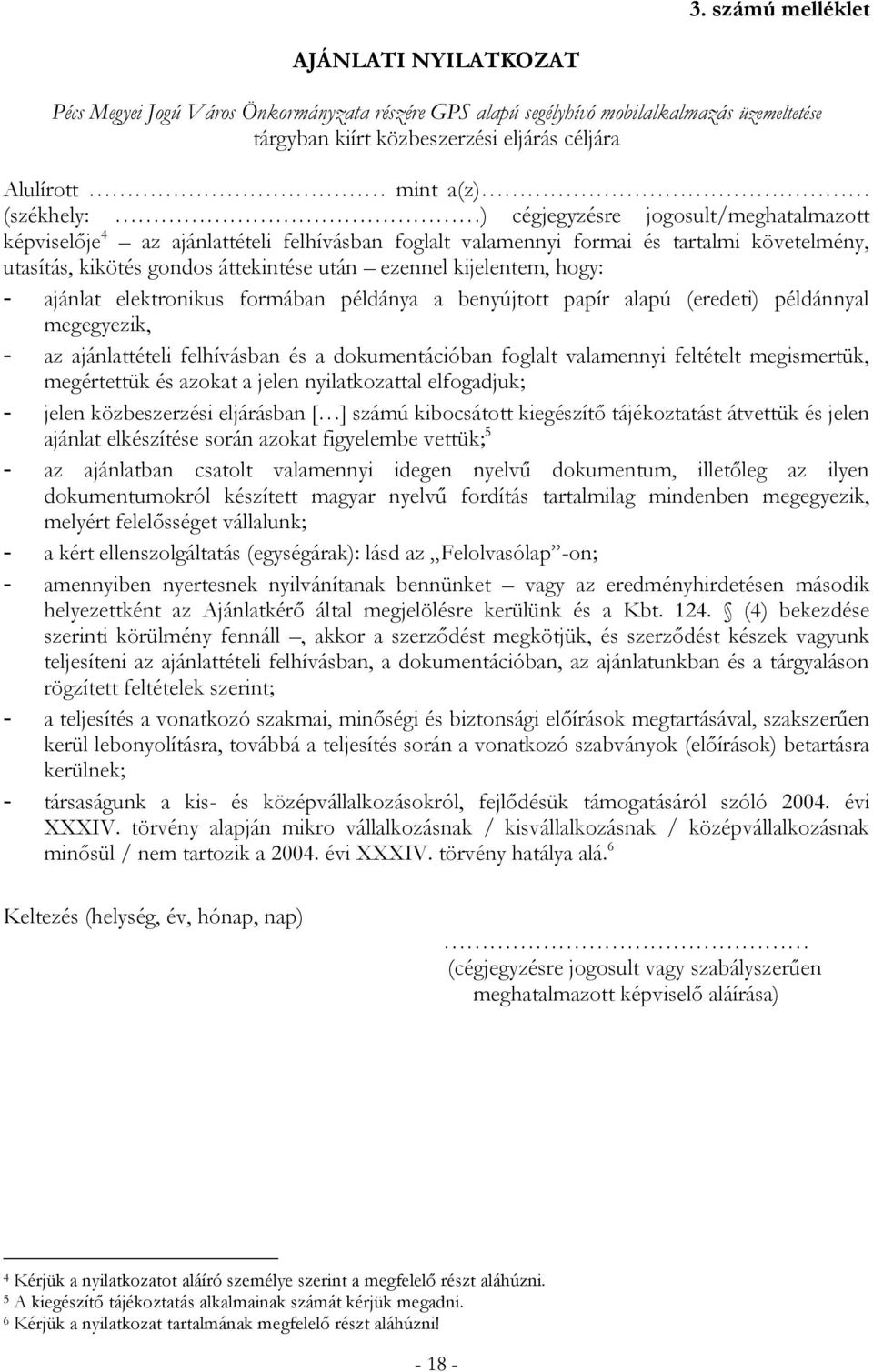 kijelentem, hogy: - ajánlat elektronikus formában példánya a benyújtott papír alapú (eredeti) példánnyal megegyezik, - az ajánlattételi felhívásban és a dokumentációban foglalt valamennyi feltételt