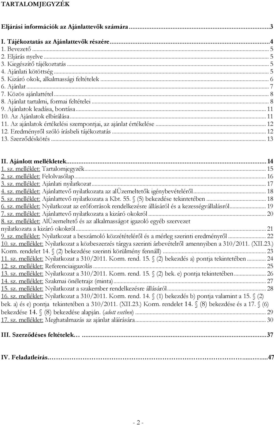 Az Ajánlatok elbírálása... 11 11. Az ajánlatok értékelési szempontjai, az ajánlat értékelése... 12 12. Eredményről szóló írásbeli tájékoztatás... 12 13. Szerződéskötés... 13 II. Ajánlott mellékletek.