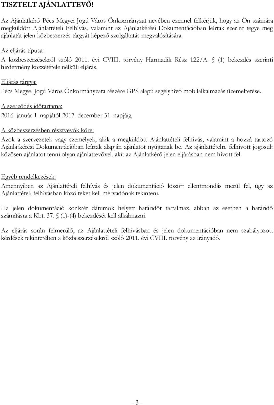 ajánlatát jelen közbeszerzés tárgyát képező szolgáltatás megvalósítására. Az eljárás típusa: A közbeszerzésekről szóló 2011. évi CVIII. törvény Harmadik Rész 122/A.