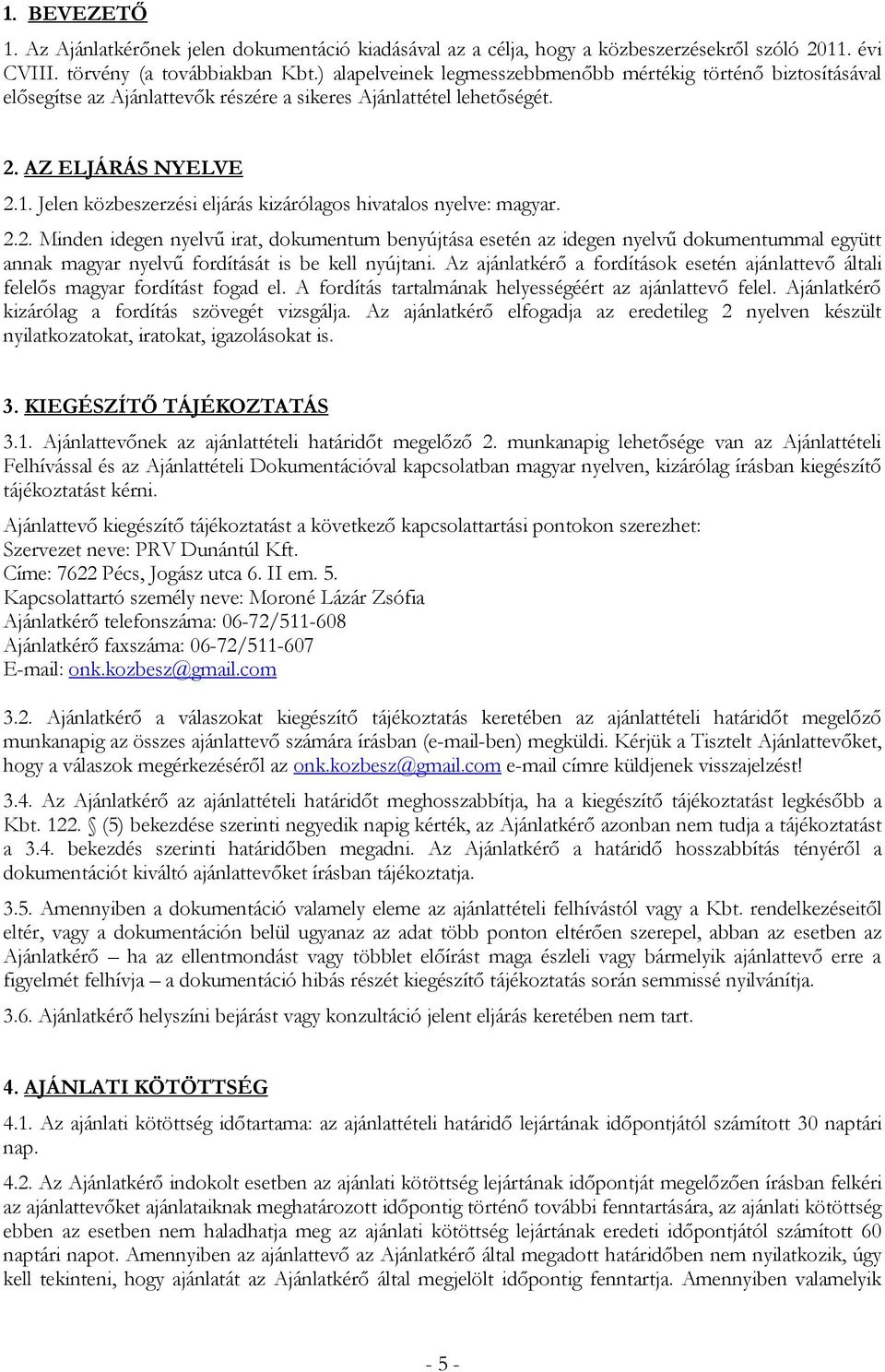 Jelen közbeszerzési eljárás kizárólagos hivatalos nyelve: magyar. 2.