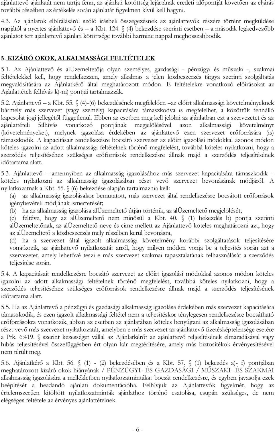 (4) bekezdése szerinti esetben a második legkedvezőbb ajánlatot tett ajánlattevő ajánlati kötöttsége további harminc nappal meghosszabbodik. 5. KIZÁRÓ OKOK, ALKALMASSÁGI FELTÉTELEK 5.1.