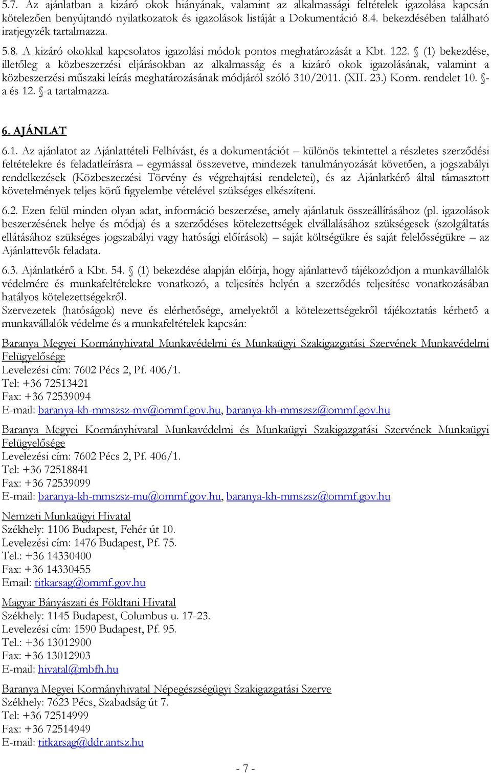 (1) bekezdése, illetőleg a közbeszerzési eljárásokban az alkalmasság és a kizáró okok igazolásának, valamint a közbeszerzési műszaki leírás meghatározásának módjáról szóló 310/2011. (XII. 23.) Korm.