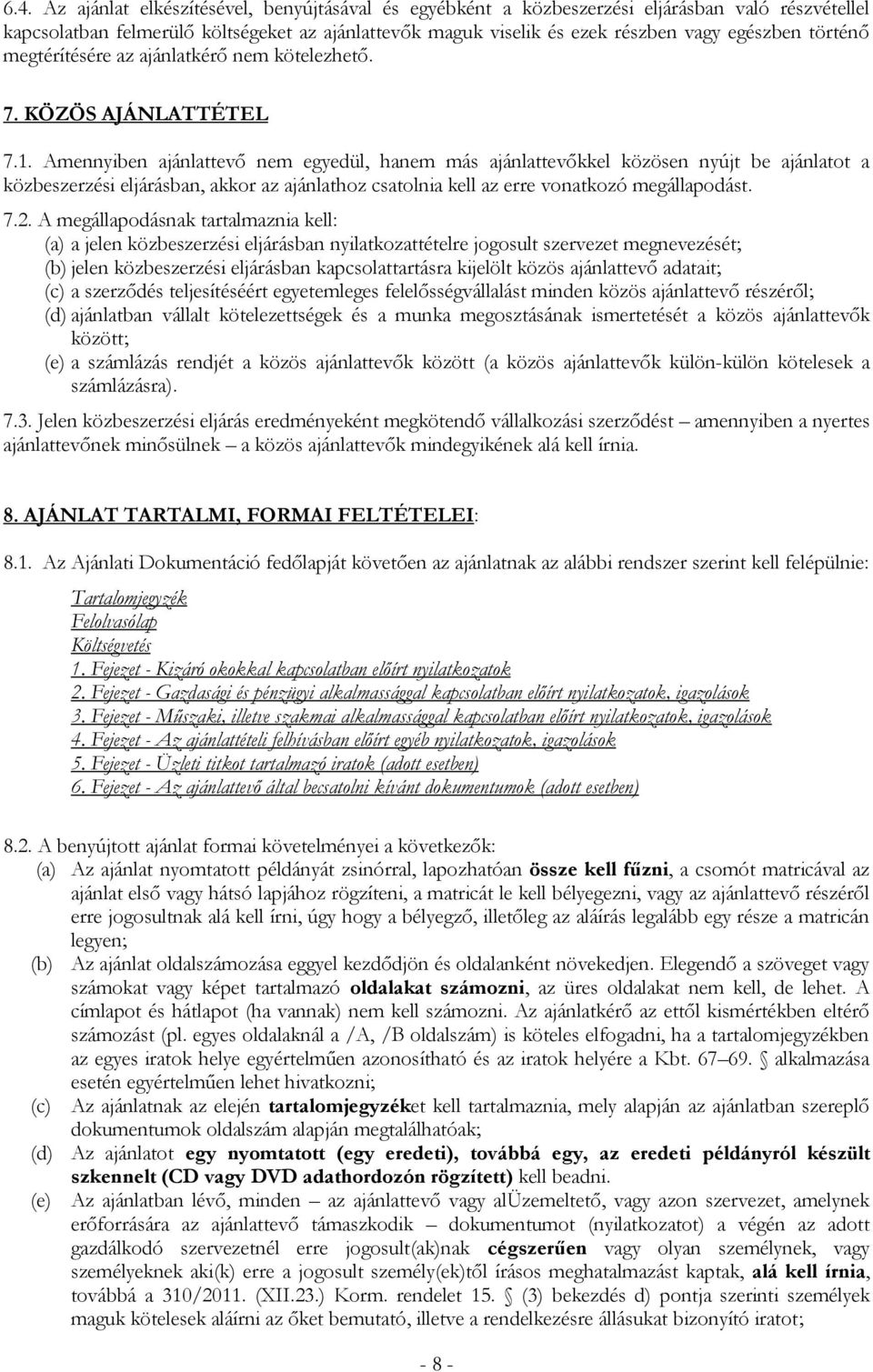 Amennyiben ajánlattevő nem egyedül, hanem más ajánlattevőkkel közösen nyújt be ajánlatot a közbeszerzési eljárásban, akkor az ajánlathoz csatolnia kell az erre vonatkozó megállapodást. 7.2.
