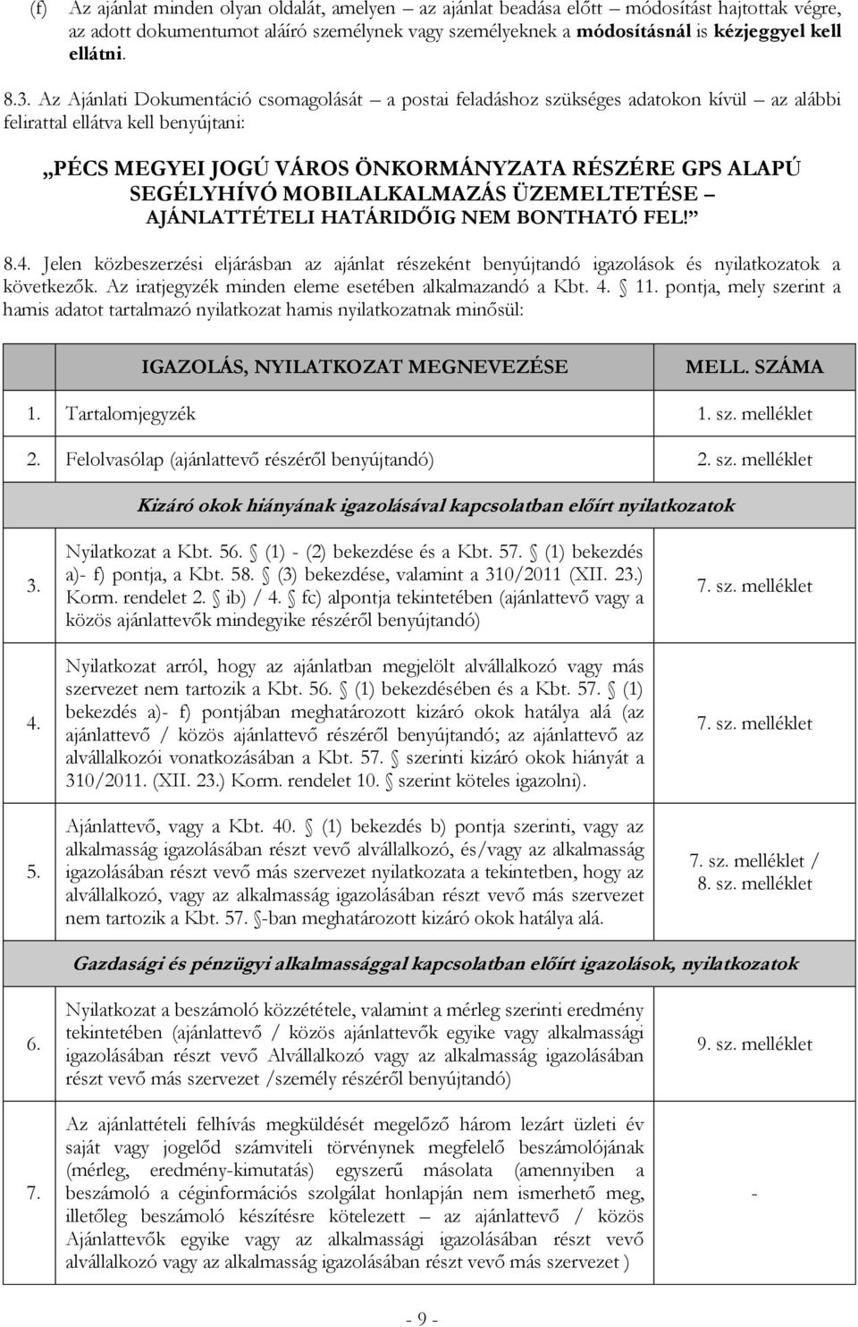 MOBILALKALMAZÁS ÜZEMELTETÉSE AJÁNLATTÉTELI HATÁRIDŐIG NEM BONTHATÓ FEL! 8.4. Jelen közbeszerzési eljárásban az ajánlat részeként benyújtandó igazolások és nyilatkozatok a következők.