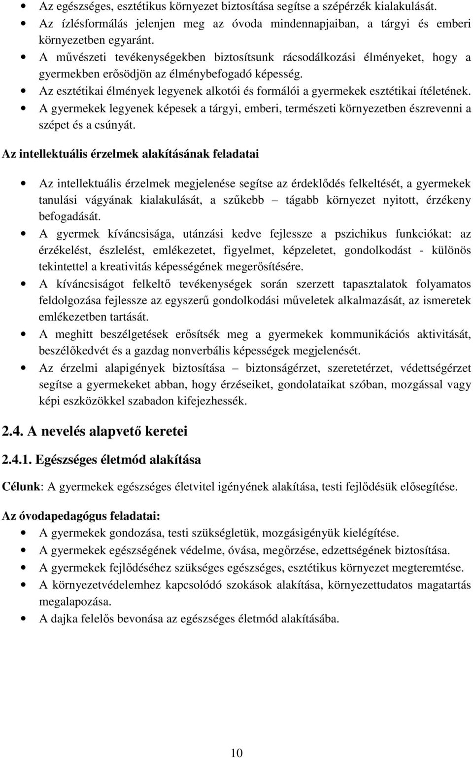 Az esztétikai élmények legyenek alkotói és formálói a gyermekek esztétikai ítéletének. A gyermekek legyenek képesek a tárgyi, emberi, természeti környezetben észrevenni a szépet és a csúnyát.