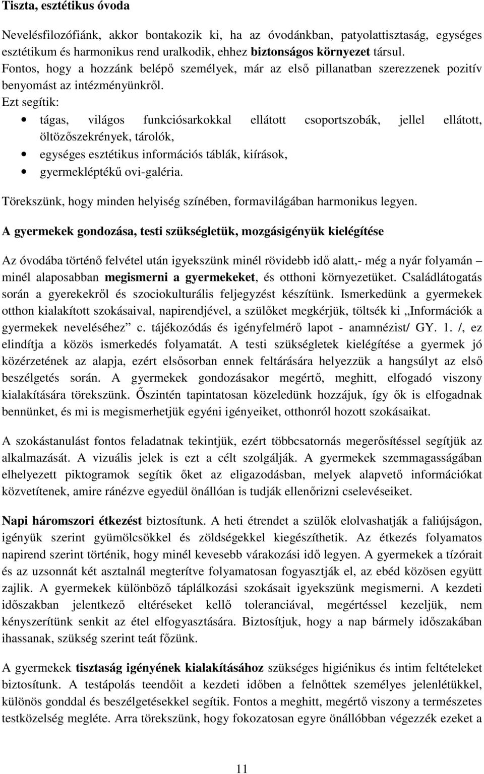 Ezt segítik: tágas, világos funkciósarkokkal ellátott csoportszobák, jellel ellátott, öltözőszekrények, tárolók, egységes esztétikus információs táblák, kiírások, gyermekléptékű ovi-galéria.