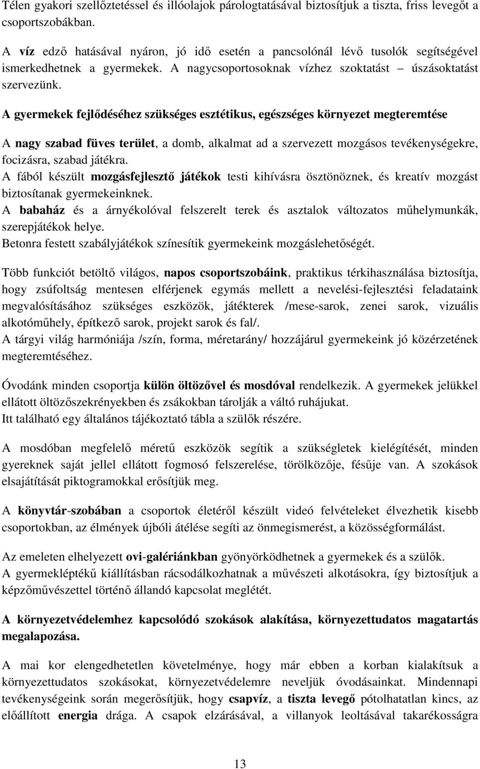 A gyermekek fejlődéséhez szükséges esztétikus, egészséges környezet megteremtése A nagy szabad füves terület, a domb, alkalmat ad a szervezett mozgásos tevékenységekre, focizásra, szabad játékra.