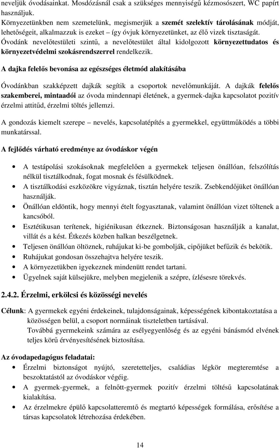 Óvodánk nevelőtestületi szintű, a nevelőtestület által kidolgozott környezettudatos és környezetvédelmi szokásrendszerrel rendelkezik.