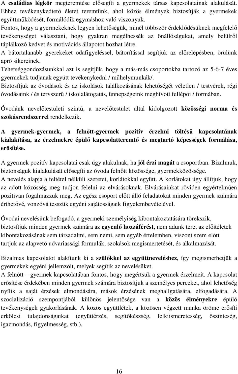 Fontos, hogy a gyermekeknek legyen lehetőségük, minél többször érdeklődésüknek megfelelő tevékenységet választani, hogy gyakran megélhessék az önállóságukat, amely belülről táplálkozó kedvet és