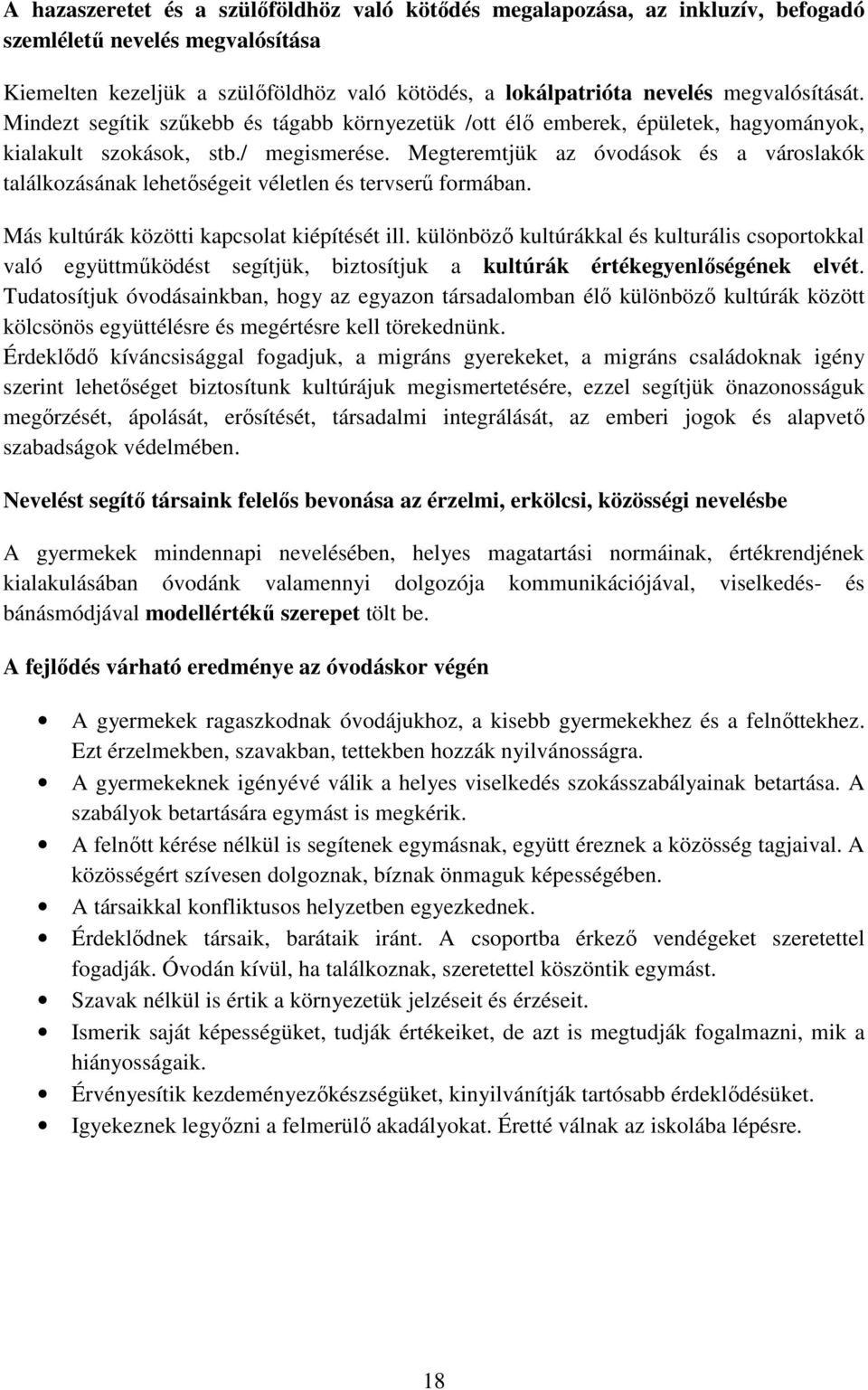Megteremtjük az óvodások és a városlakók találkozásának lehetőségeit véletlen és tervserű formában. Más kultúrák közötti kapcsolat kiépítését ill.