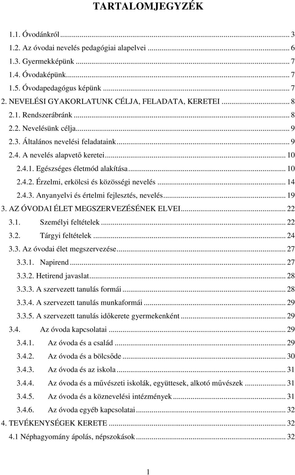 .. 10 2.4.2. Érzelmi, erkölcsi és közösségi nevelés... 14 2.4.3. Anyanyelvi és értelmi fejlesztés, nevelés... 19 3. AZ ÓVODAI ÉLET MEGSZERVEZÉSÉNEK ELVEI... 22 3.1. Személyi feltételek... 22 3.2. Tárgyi feltételek.