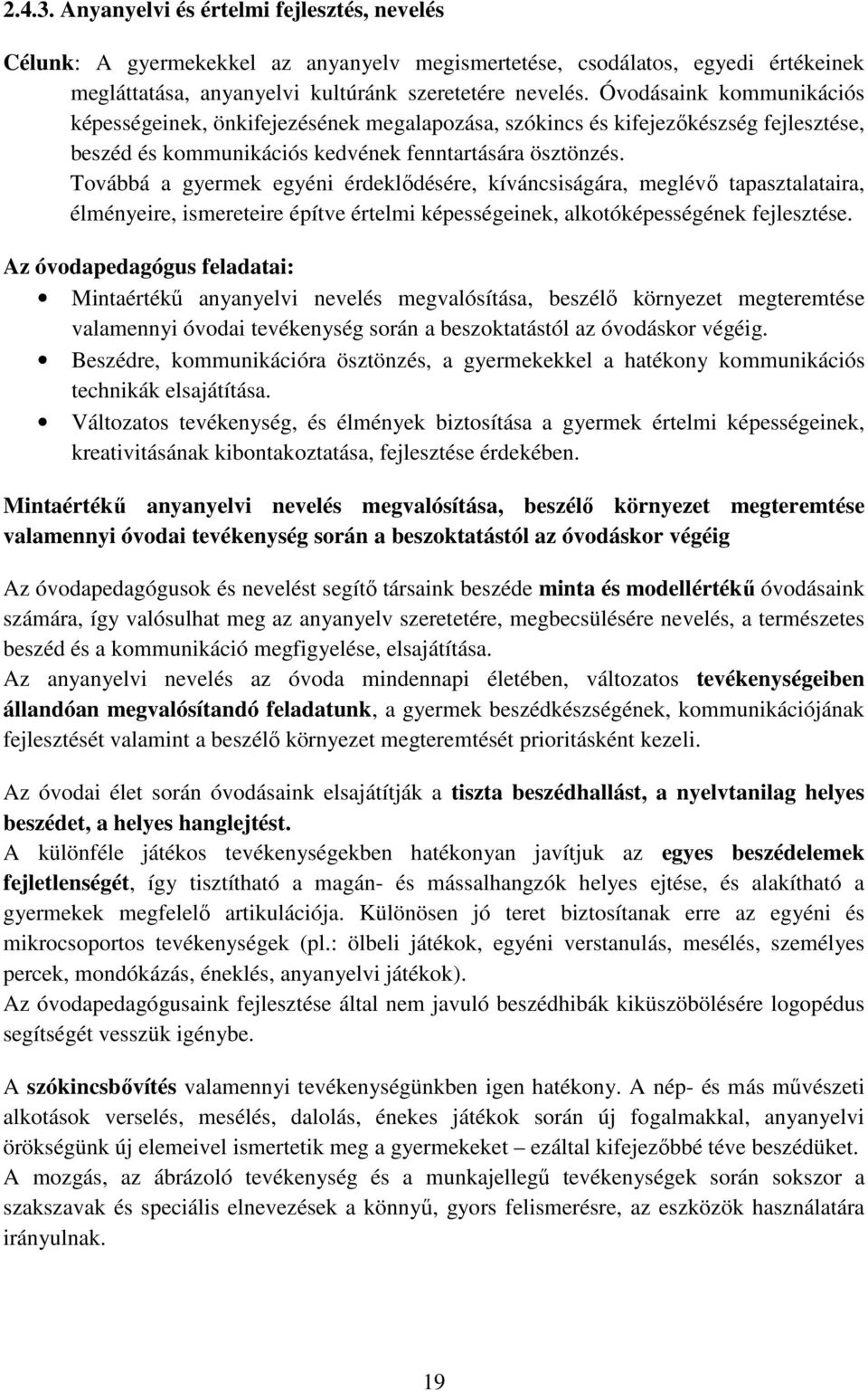 Továbbá a gyermek egyéni érdeklődésére, kíváncsiságára, meglévő tapasztalataira, élményeire, ismereteire építve értelmi képességeinek, alkotóképességének fejlesztése.