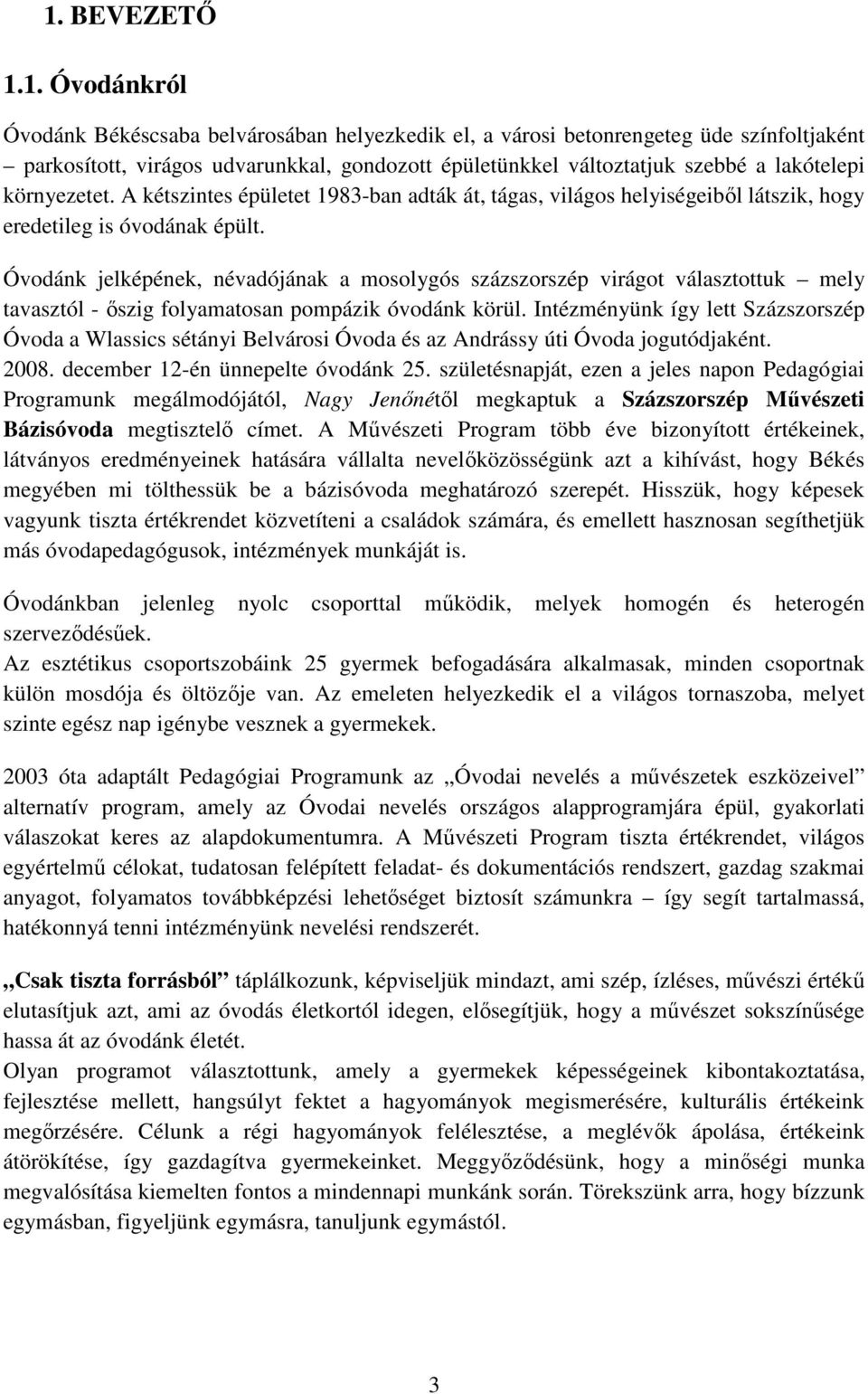 Óvodánk jelképének, névadójának a mosolygós százszorszép virágot választottuk mely tavasztól - őszig folyamatosan pompázik óvodánk körül.