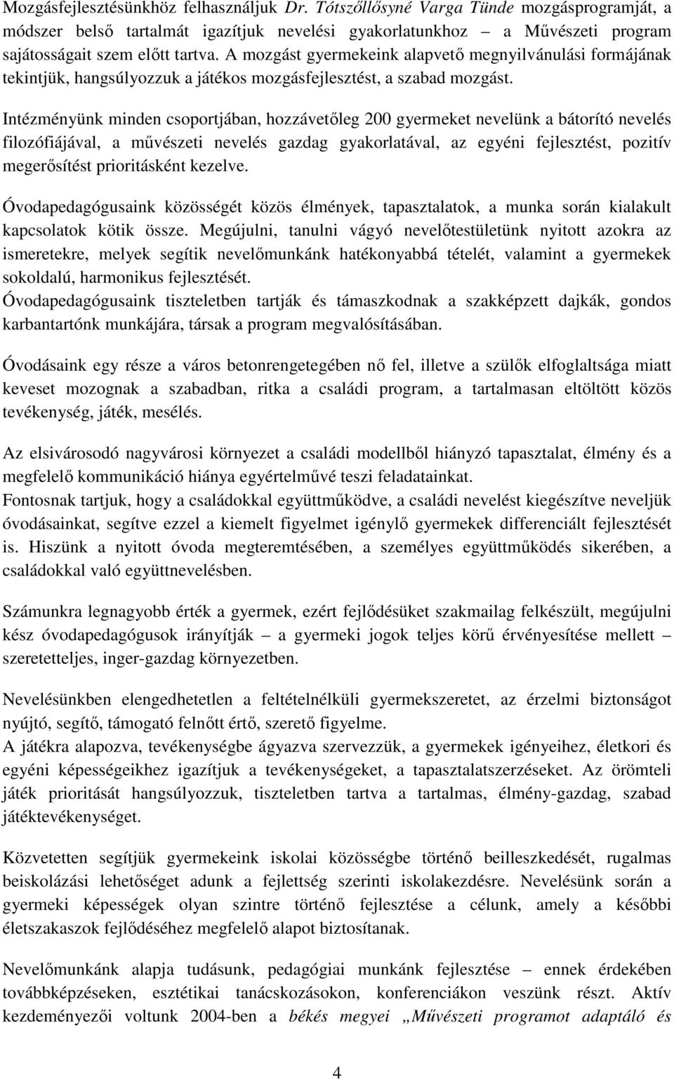 Intézményünk minden csoportjában, hozzávetőleg 200 gyermeket nevelünk a bátorító nevelés filozófiájával, a művészeti nevelés gazdag gyakorlatával, az egyéni fejlesztést, pozitív megerősítést
