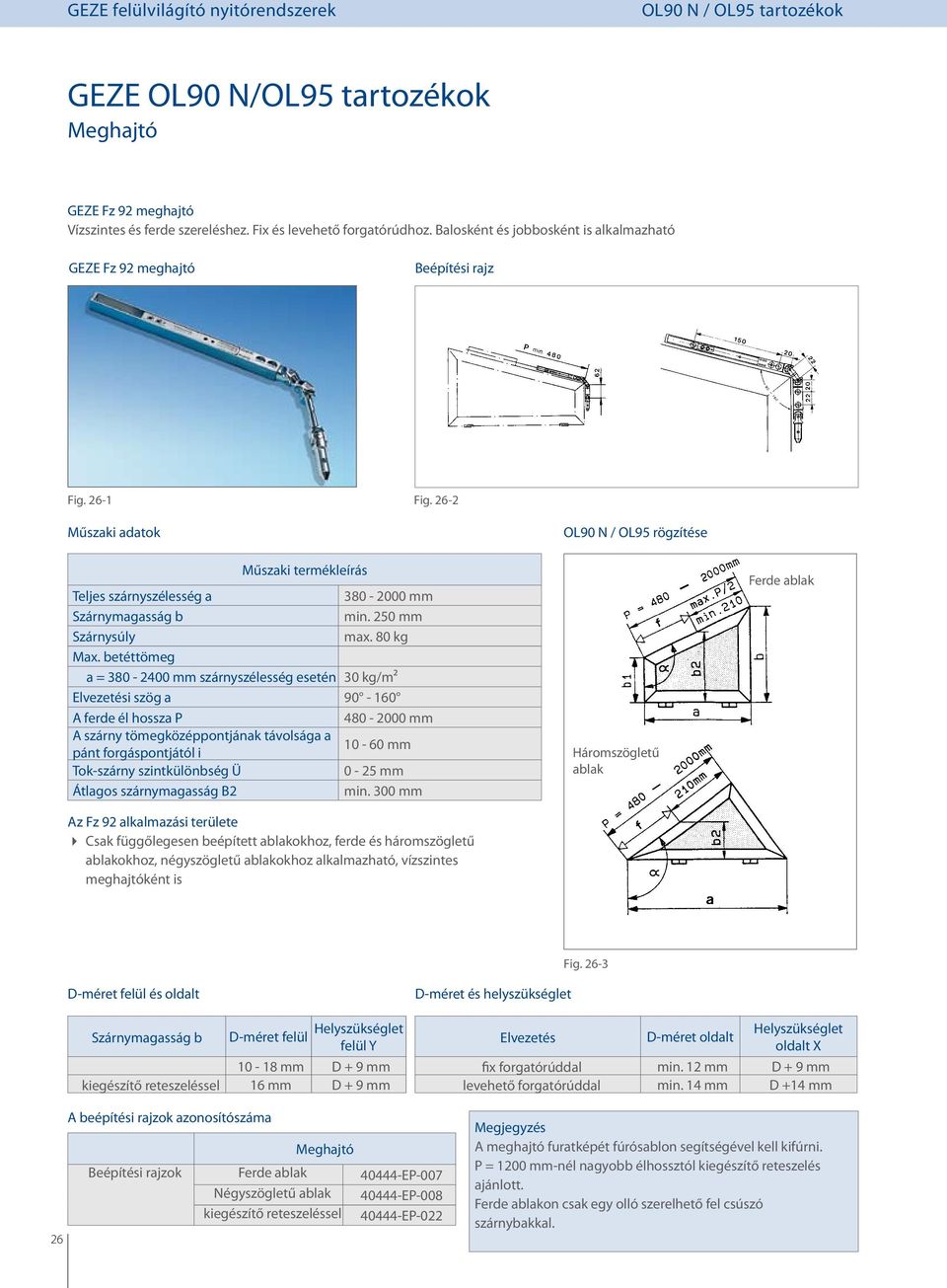 betéttömeg a = 380-2400 mm szárnyszélesség esetén 30 kg/m² Elvezetési szög a 90-160 A ferde él hossza P 480-2000 mm A szárny tömegközéppontjának távolsága a pánt forgáspontjától i 10-60 mm Tok-szárny