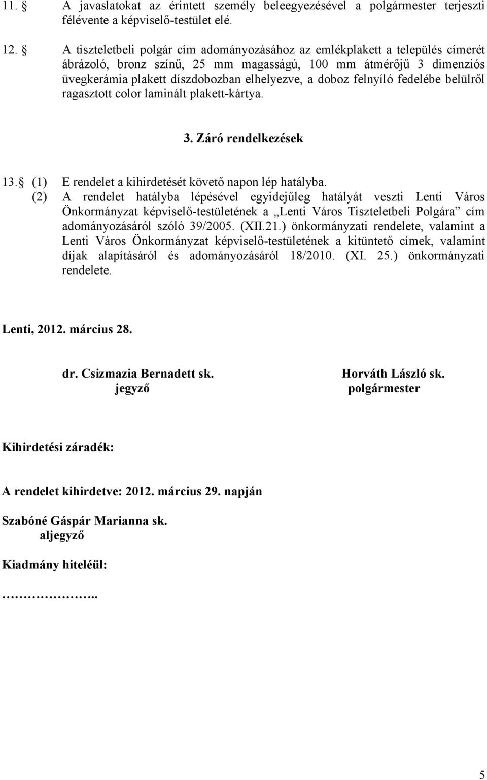 felnyíló fedelébe belülről ragasztott color laminált plakett-kártya. 3. Záró rendelkezések 13. (1) E rendelet a kihirdetését követő napon lép hatályba.