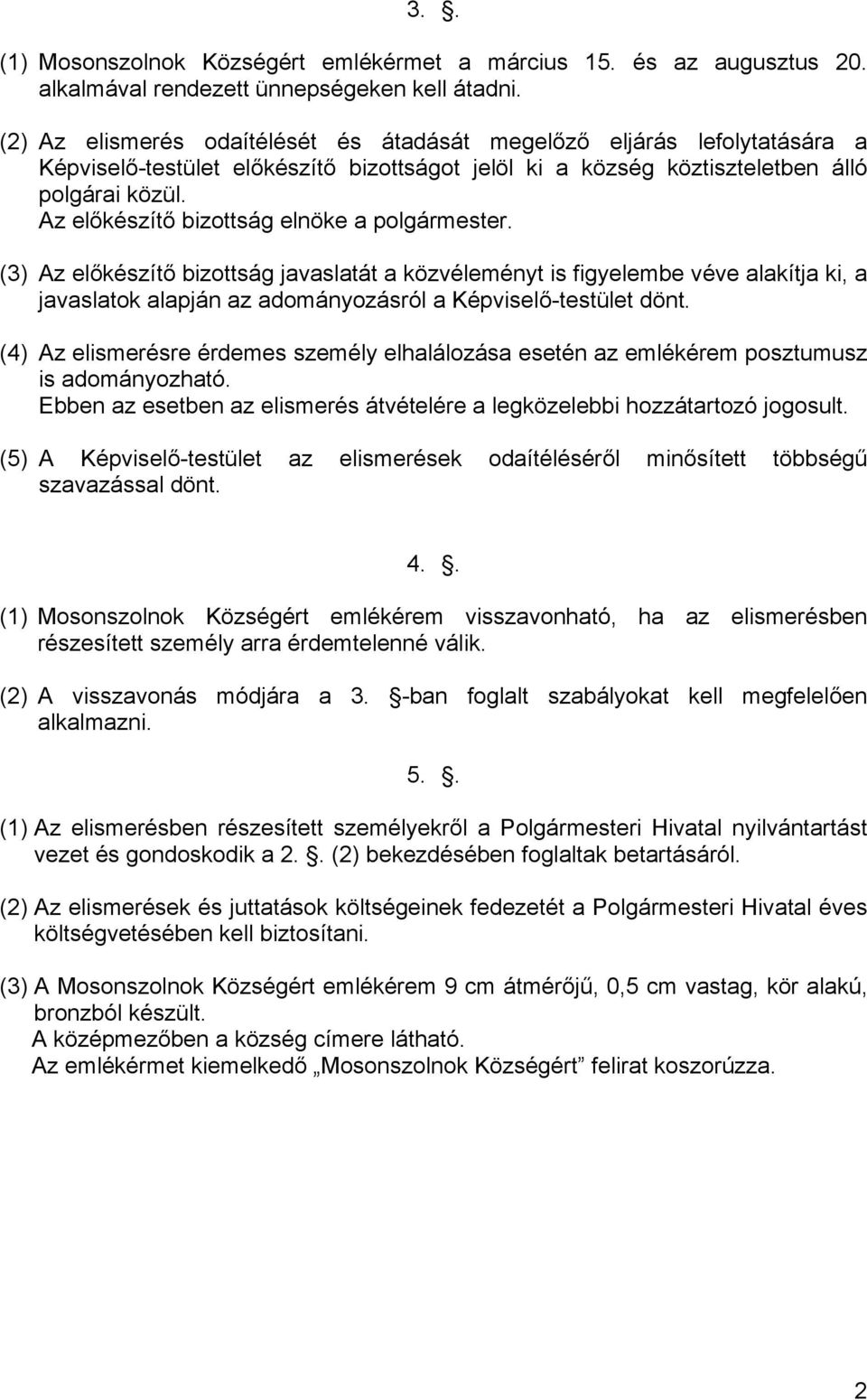 Az előkészítő bizottság elnöke a polgármester. (3) Az előkészítő bizottság javaslatát a közvéleményt is figyelembe véve alakítja ki, a javaslatok alapján az adományozásról a Képviselő-testület dönt.