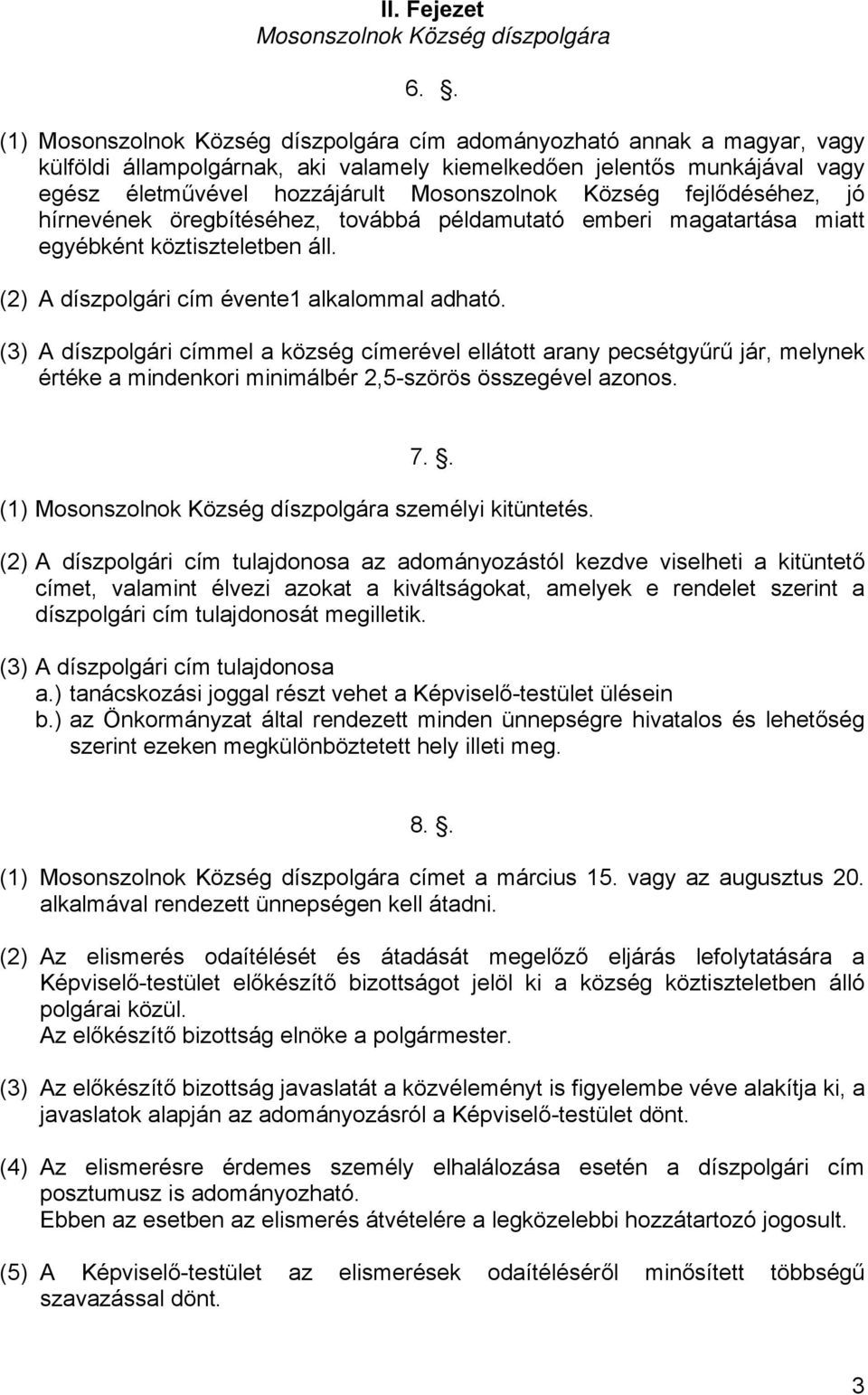 Község fejlődéséhez, jó hírnevének öregbítéséhez, továbbá példamutató emberi magatartása miatt egyébként köztiszteletben áll. (2) A díszpolgári cím évente1 alkalommal adható.