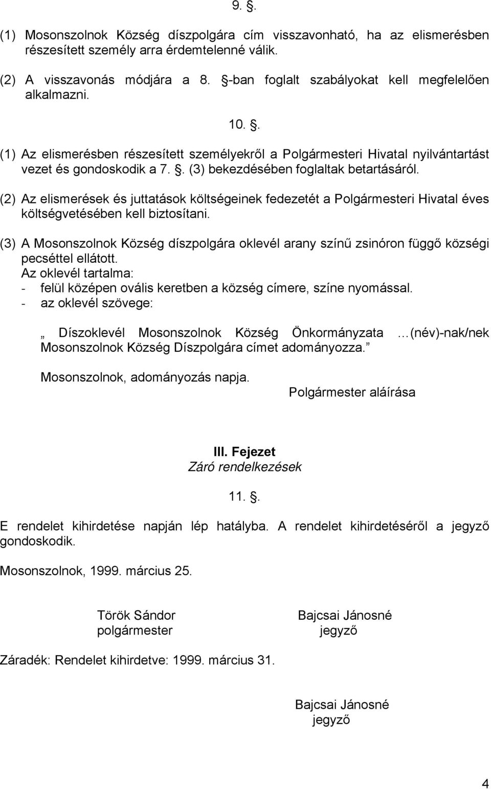 . (3) bekezdésében foglaltak betartásáról. (2) Az elismerések és juttatások költségeinek fedezetét a Polgármesteri Hivatal éves költségvetésében kell biztosítani.