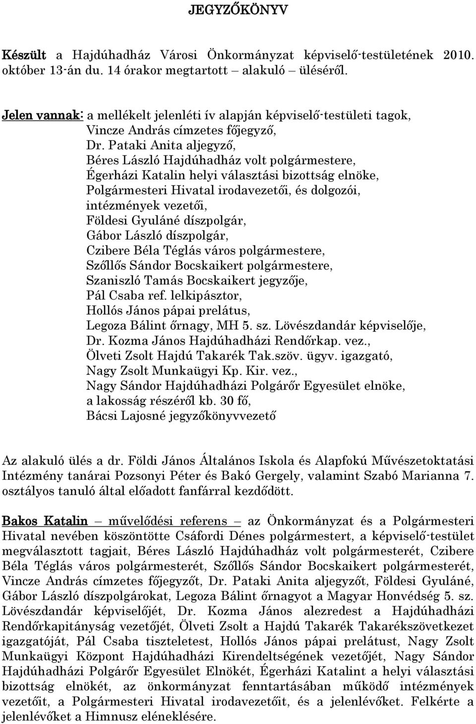 Pataki Anita aljegyző, Béres László Hajdúhadház volt polgármestere, Égerházi Katalin helyi választási bizottság elnöke, Polgármesteri Hivatal irodavezetői, és dolgozói, intézmények vezetői, Földesi