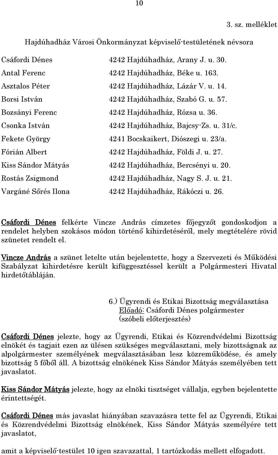 Fekete György 4241 Bocskaikert, Diószegi u. 23/a. Fórián Albert 4242 Hajdúhadház, Földi J. u. 27. Kiss Sándor Mátyás 4242 Hajdúhadház, Bercsényi u. 20. Rostás Zsigmond 4242 Hajdúhadház, Nagy S. J. u. 21.
