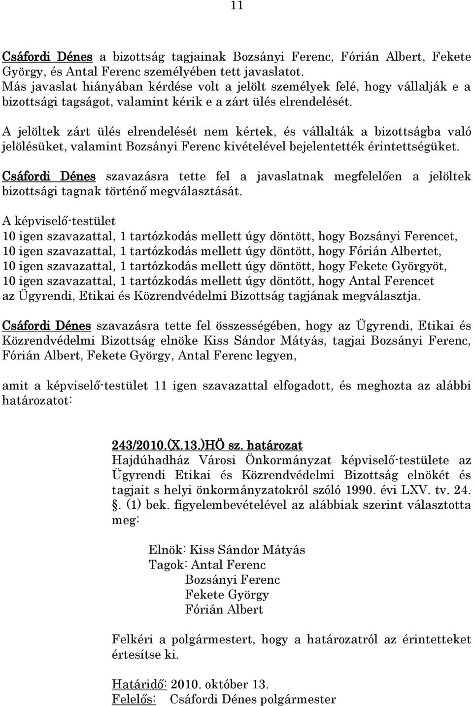 A jelöltek zárt ülés elrendelését nem kértek, és vállalták a bizottságba való jelölésüket, valamint Bozsányi Ferenc kivételével bejelentették érintettségüket.