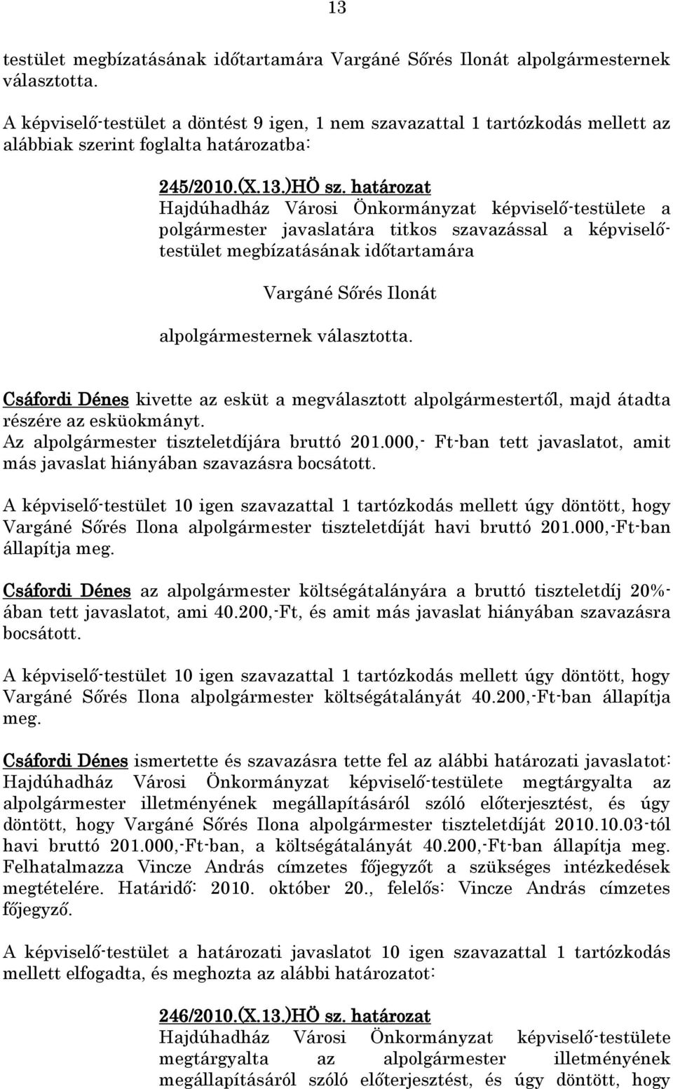 határozat Hajdúhadház Városi Önkormányzat képviselő-testülete a polgármester javaslatára titkos szavazással a képviselőtestület megbízatásának időtartamára Vargáné Sőrés Ilonát alpolgármesternek