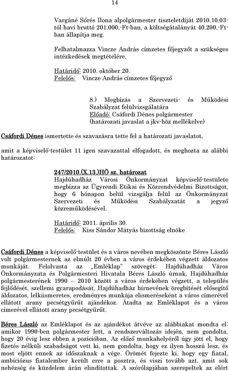 ) Megbízás a Szervezeti- és Működési Szabályzat felülvizsgálatára (határozati javaslat a jkv-höz mellékelve) Csáfordi Dénes ismertette és szavazásra tette fel a határozati javaslatot, amit a