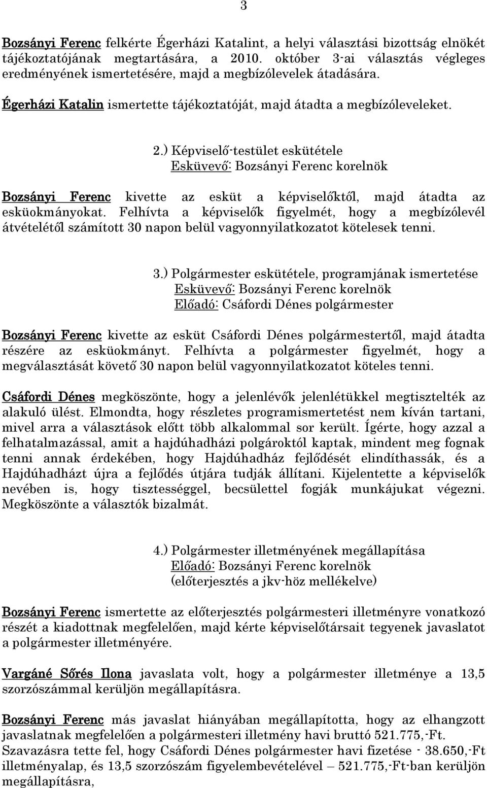 ) Képviselő-testület eskütétele Esküvevő: Bozsányi Ferenc korelnök Bozsányi Ferenc kivette az esküt a képviselőktől, majd átadta az esküokmányokat.