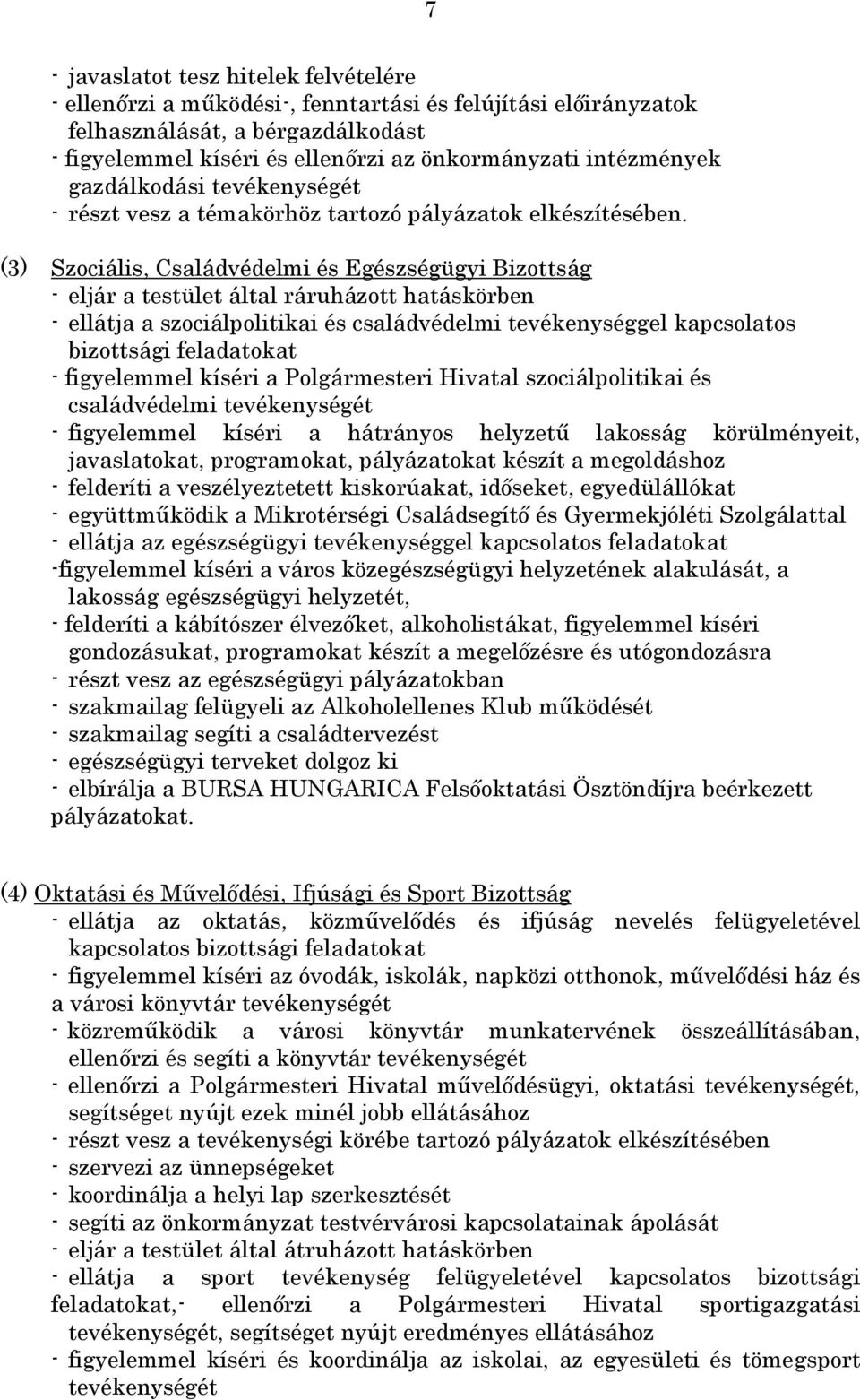 (3) Szociális, Családvédelmi és Egészségügyi Bizottság - eljár a testület által ráruházott hatáskörben - ellátja a szociálpolitikai és családvédelmi tevékenységgel kapcsolatos bizottsági feladatokat