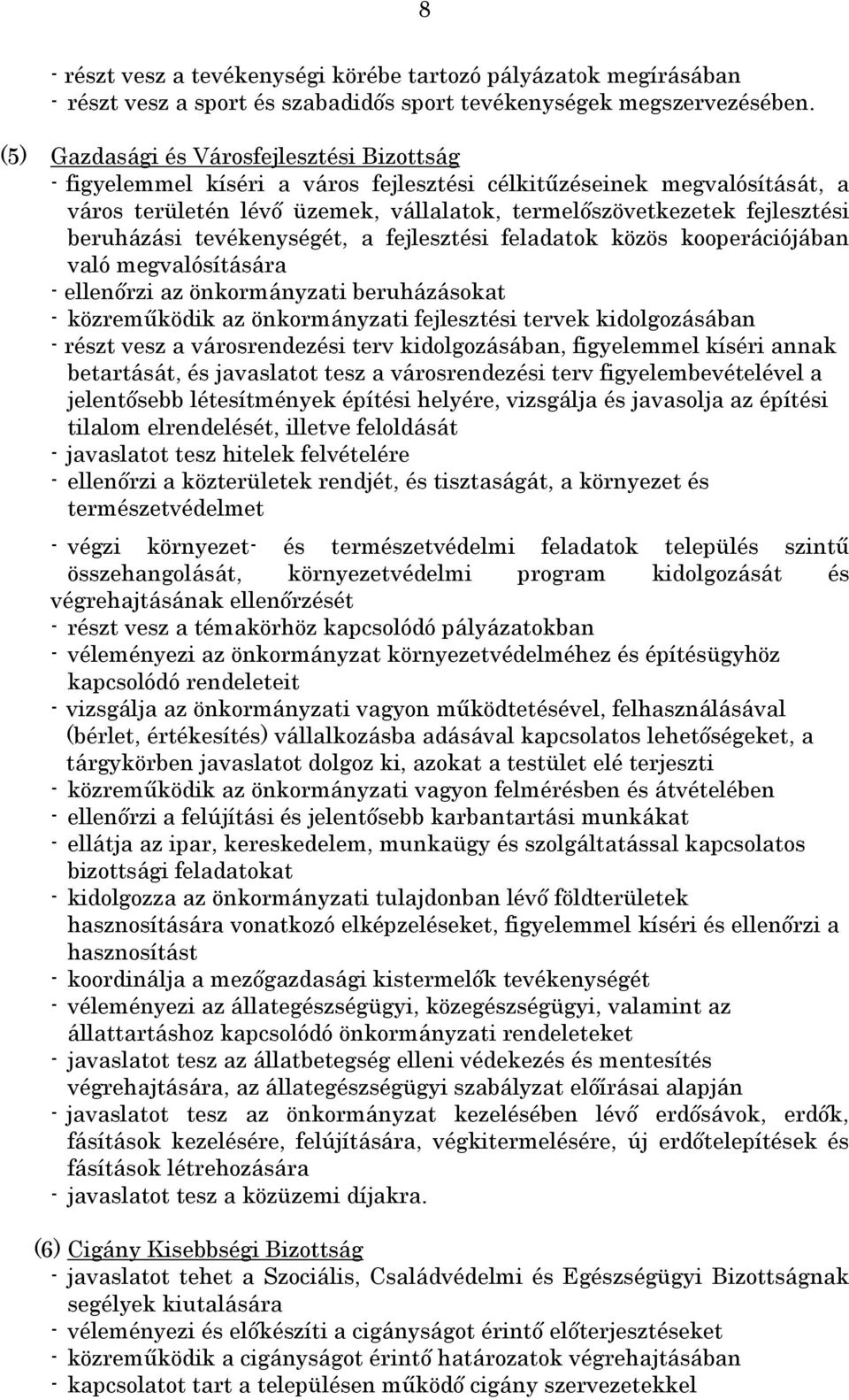 beruházási tevékenységét, a fejlesztési feladatok közös kooperációjában való megvalósítására - ellenőrzi az önkormányzati beruházásokat - közreműködik az önkormányzati fejlesztési tervek