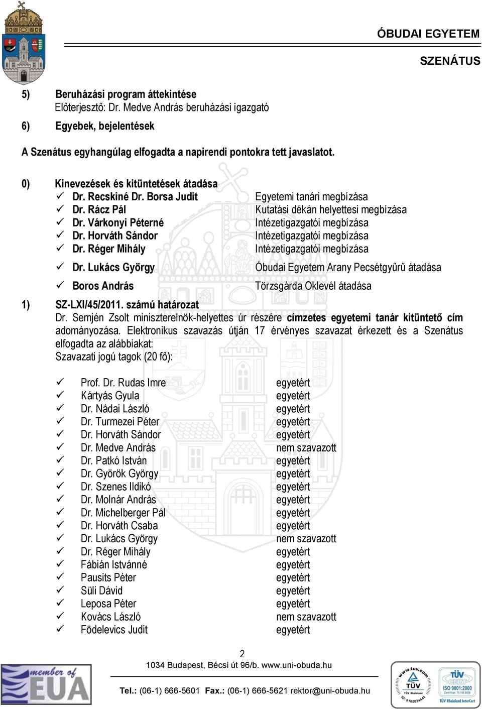 Lukács György Boros András 2 Egyetemi tanári megbízása Kutatási dékán helyettesi megbízása Intézetigazgatói megbízása Intézetigazgatói megbízása Intézetigazgatói megbízása Óbudai Egyetem Arany