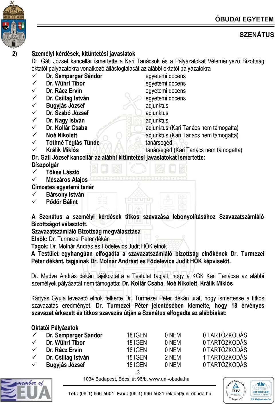 Semperger Sándor egyetemi docens Dr. Wührl Tibor egyetemi docens Dr. Rácz Ervin egyetemi docens Dr. Csillag István egyetemi docens Bugyjás József adjunktus Dr. Szabó József adjunktus Dr.