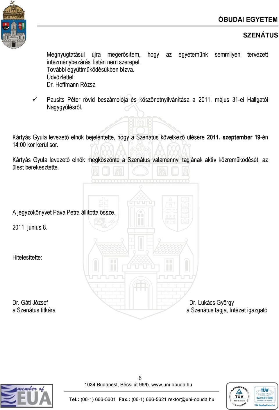 Kártyás Gyula levezető elnök bejelentette, hogy a Szenátus következő ülésére 2011. szeptember 19-én 14:00 kor kerül sor.