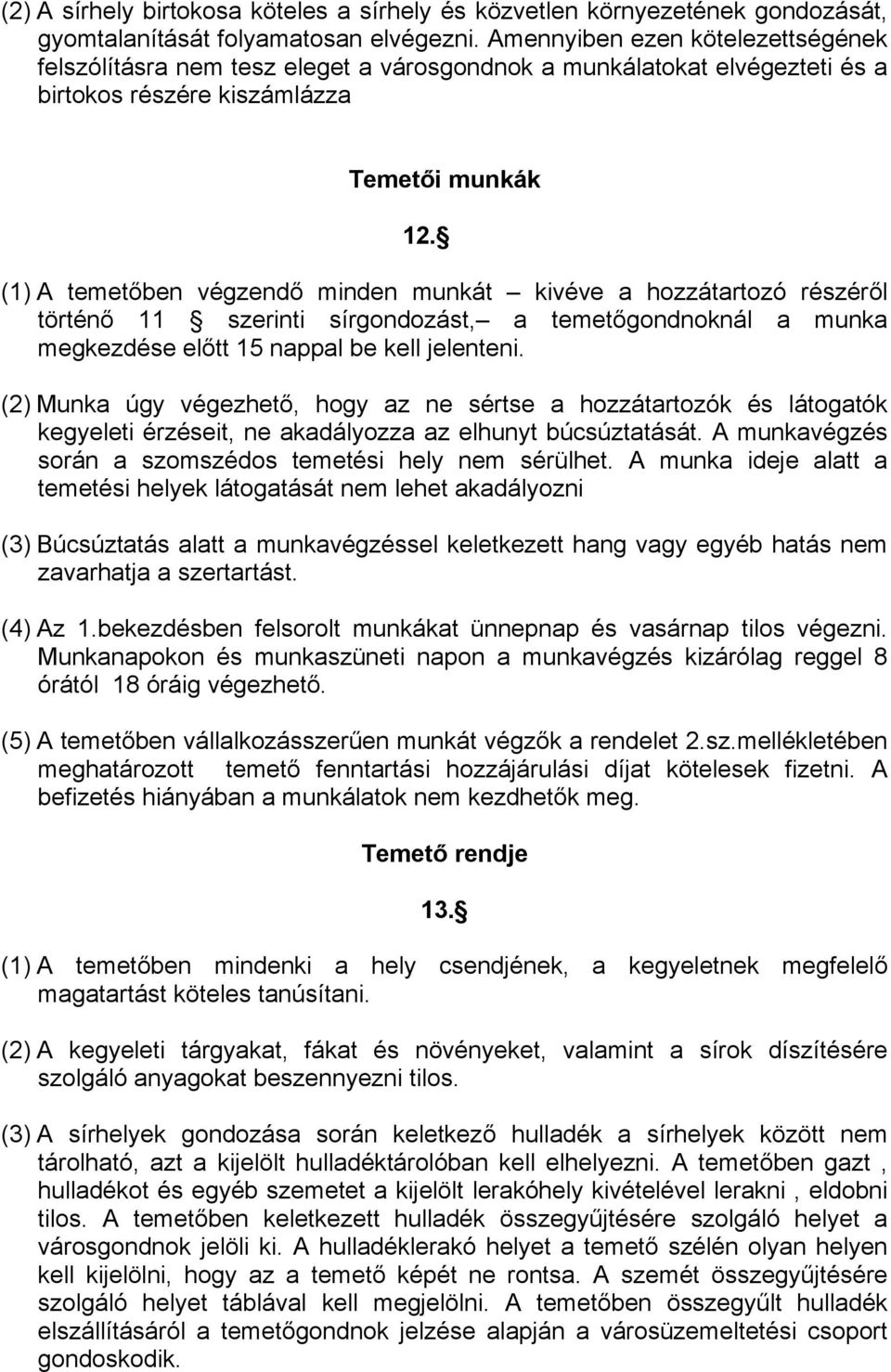 (1) A temetőben végzendő minden munkát kivéve a hozzátartozó részéről történő 11 szerinti sírgondozást, a temetőgondnoknál a munka megkezdése előtt 15 nappal be kell jelenteni.