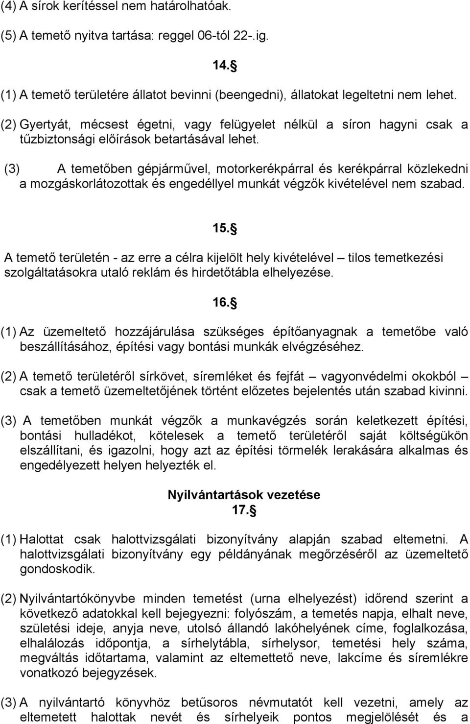 (3) A temetőben gépjárművel, motorkerékpárral és kerékpárral közlekedni a mozgáskorlátozottak és engedéllyel munkát végzők kivételével nem szabad. 15.