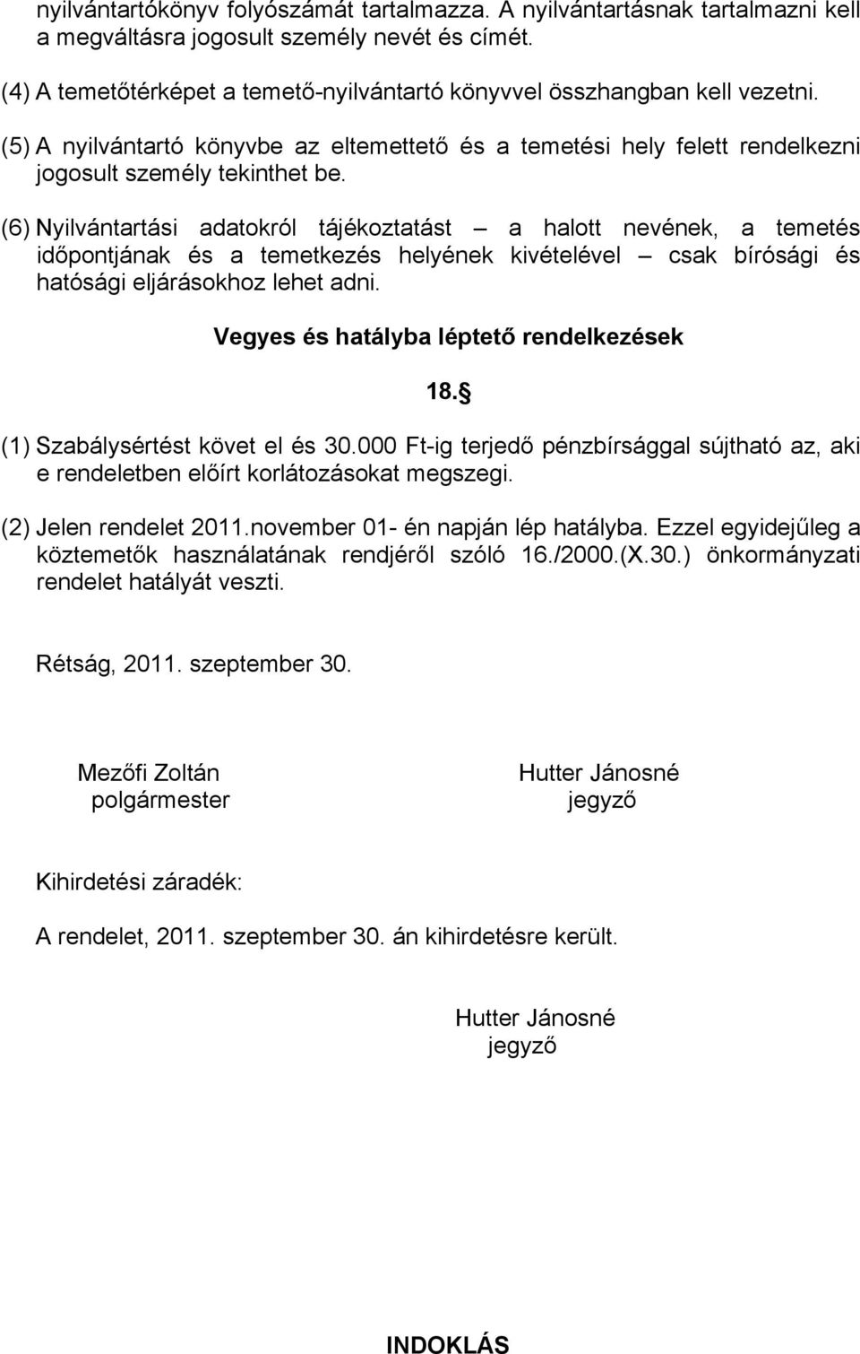 (6) Nyilvántartási adatokról tájékoztatást a halott nevének, a temetés időpontjának és a temetkezés helyének kivételével csak bírósági és hatósági eljárásokhoz lehet adni.