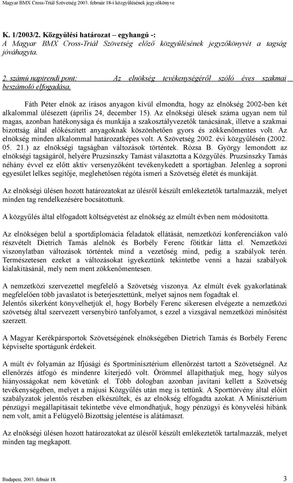 Fáth Péter elnök az írásos anyagon kívül elmondta, hogy az elnökség 2002-ben két alkalommal ülésezett (április 24, december 15).