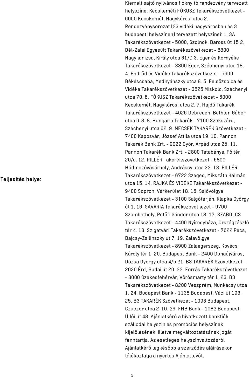 Dél-Zalai Egyesült Takarékszövetkezet - 8800 Nagykanizsa, Király utca 31/D 3. Eger és Környéke Takarékszövetkezet - 3300 Eger, Széchenyi utca 18. 4.