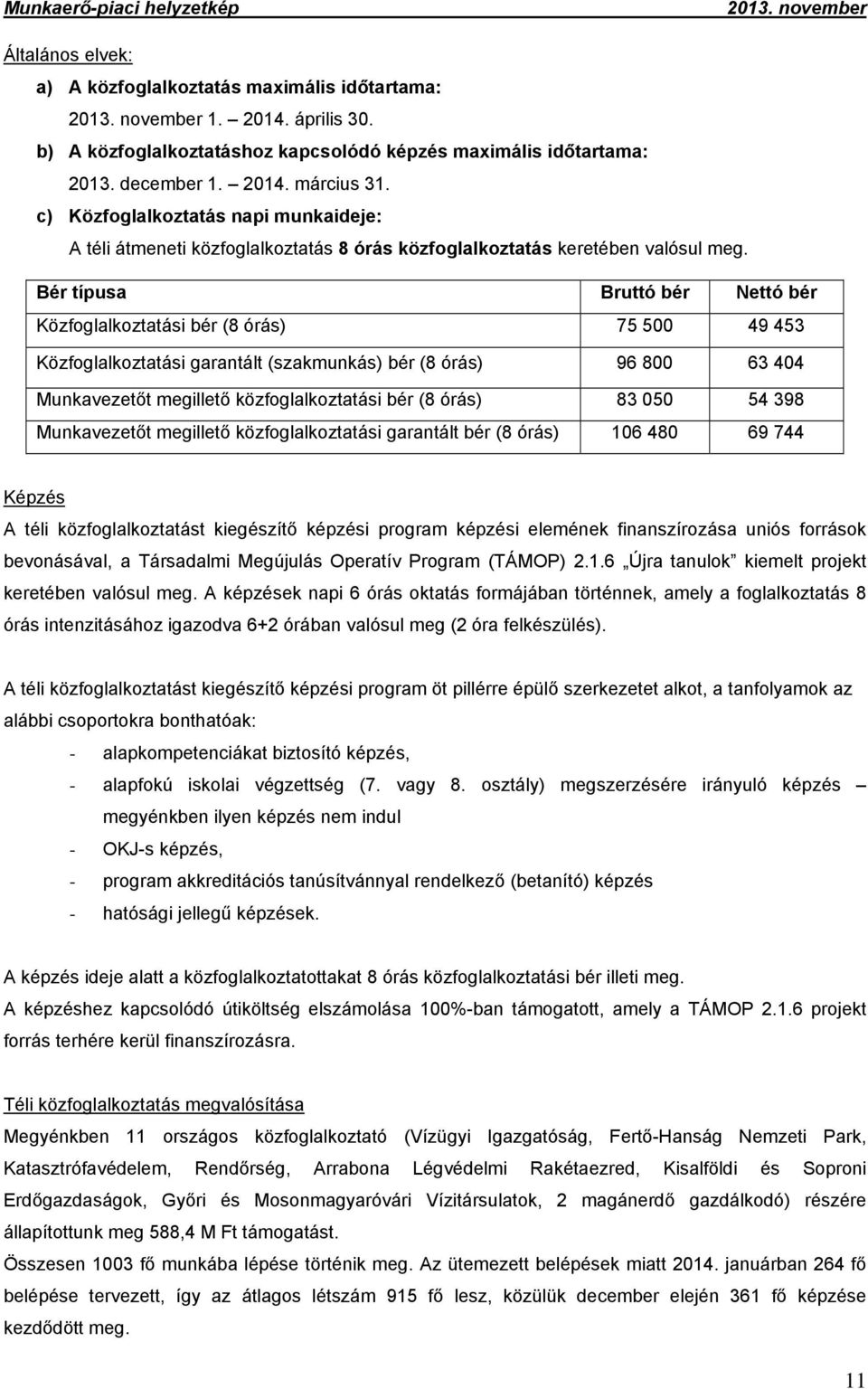 Bér típusa Bruttó bér Nettó bér Közfoglalkoztatási bér (8 órás) 75 500 49 453 Közfoglalkoztatási garantált (szakmunkás) bér (8 órás) 96 800 63 404 Munkavezetőt megillető közfoglalkoztatási bér (8