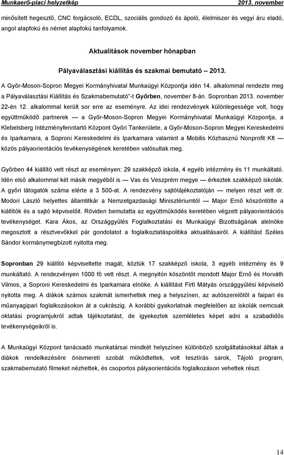 alkalommal rendezte meg a Pályaválasztási Kiállítás és Szakmabemutató -t Győrben, 8-án. Sopronban 22-én 12. alkalommal került sor erre az eseményre.