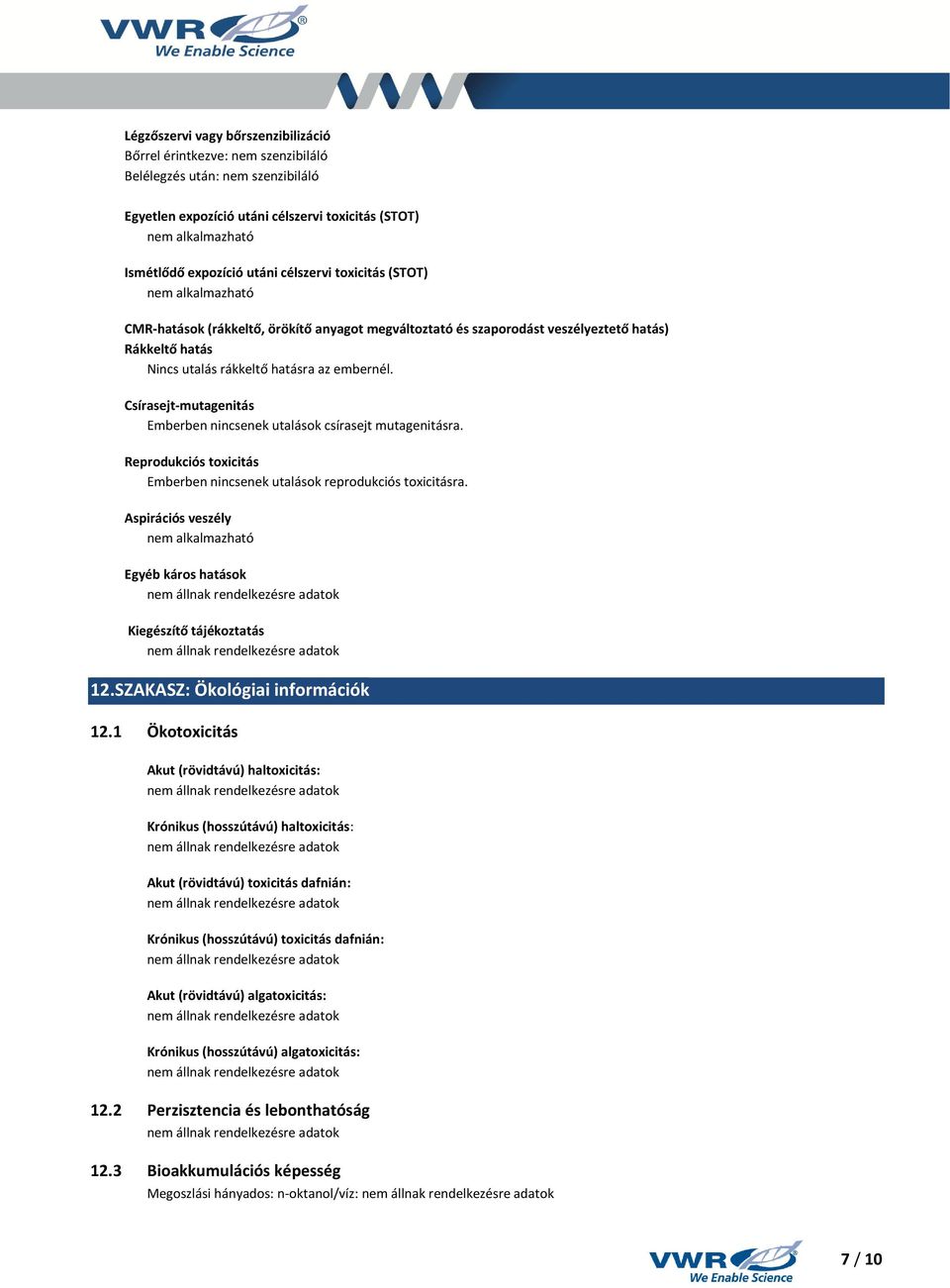 Csírasejt-mutagenitás Emberben nincsenek utalások csírasejt mutagenitásra. Reprodukciós toxicitás Emberben nincsenek utalások reprodukciós toxicitásra.