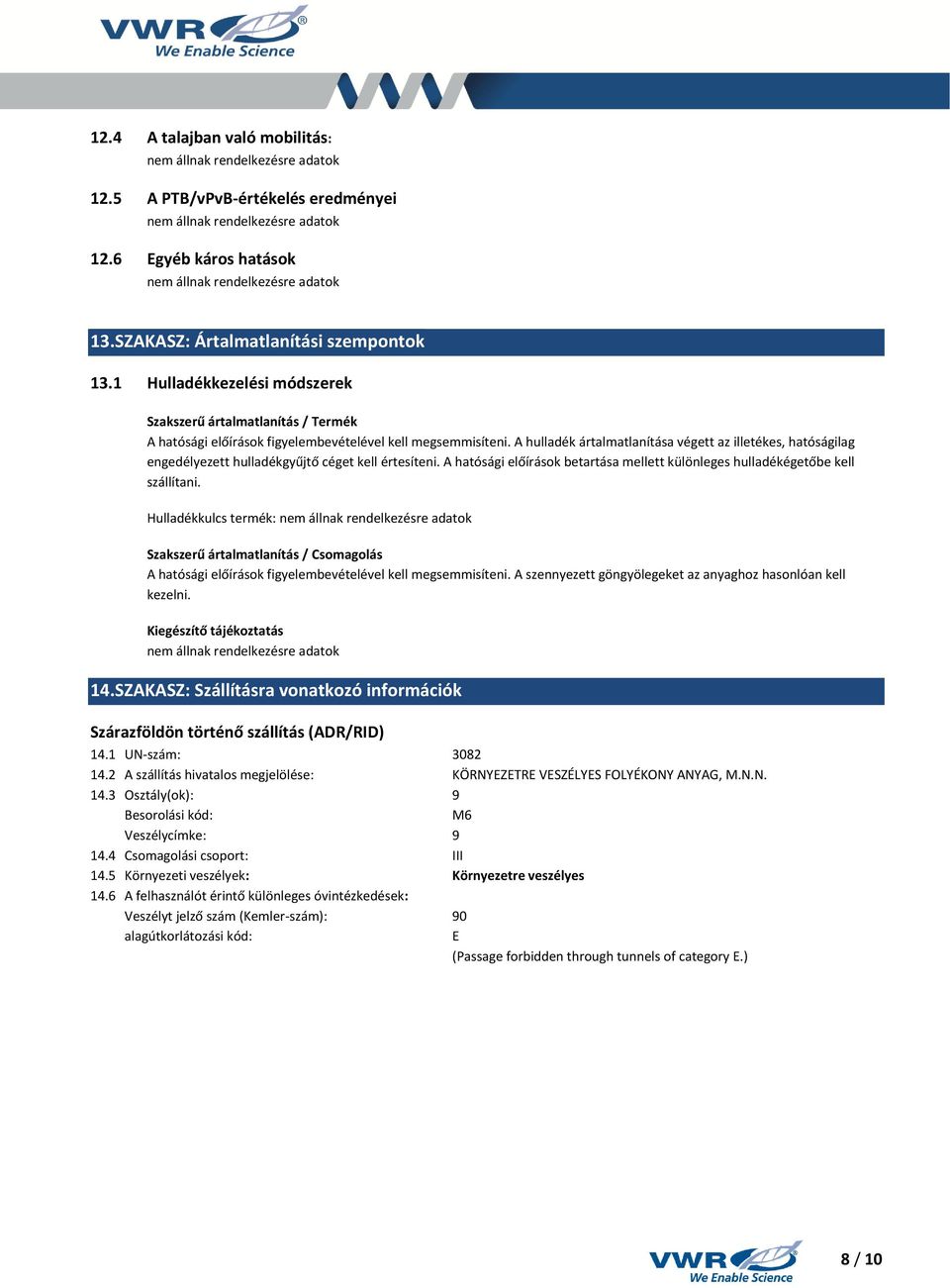 A hulladék ártalmatlanítása végett az illetékes, hatóságilag engedélyezett hulladékgyűjtő céget kell értesíteni. A hatósági előírások betartása mellett különleges hulladékégetőbe kell szállítani.