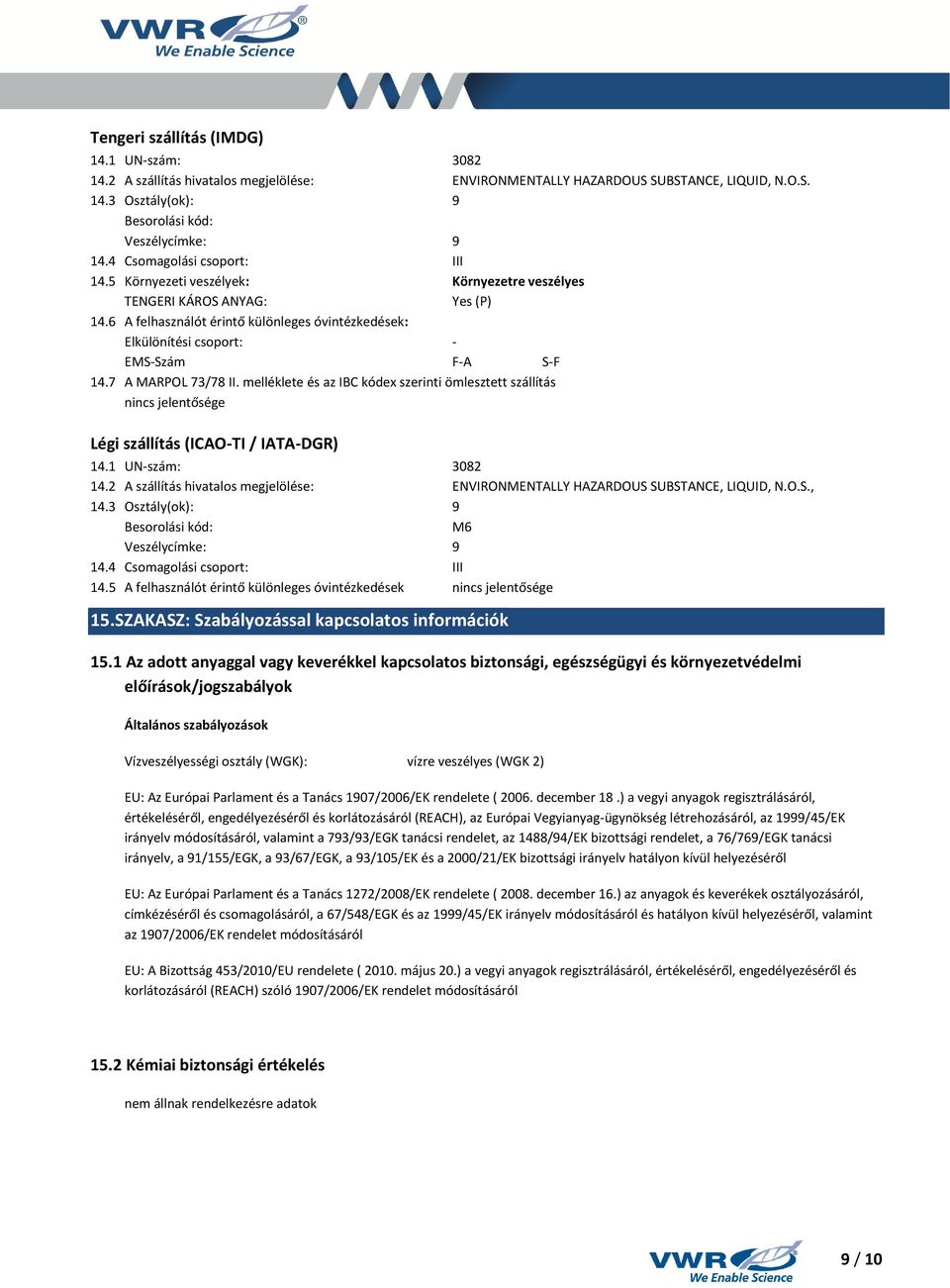 6 A felhasználót érintő különleges óvintézkedések: Elkülönítési csoport: - EMS-Szám F-A S-F 14.7 A MARPOL 73/78 II.