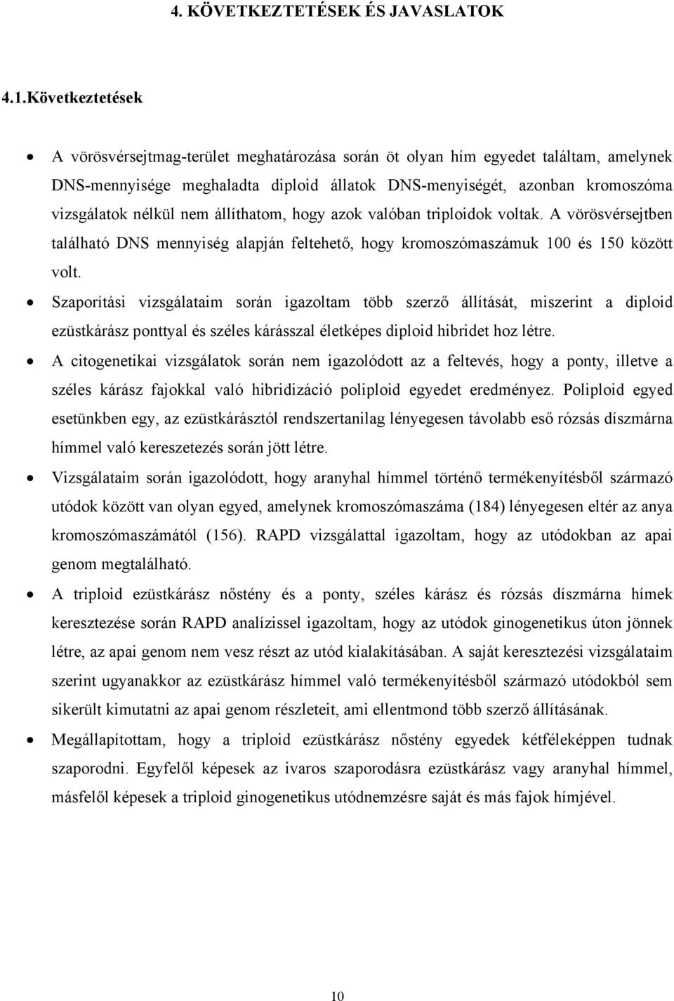 nem állíthatom, hogy azok valóban triploidok voltak. A vörösvérsejtben található DNS mennyiség alapján feltehető, hogy kromoszómaszámuk 100 és 150 között volt.