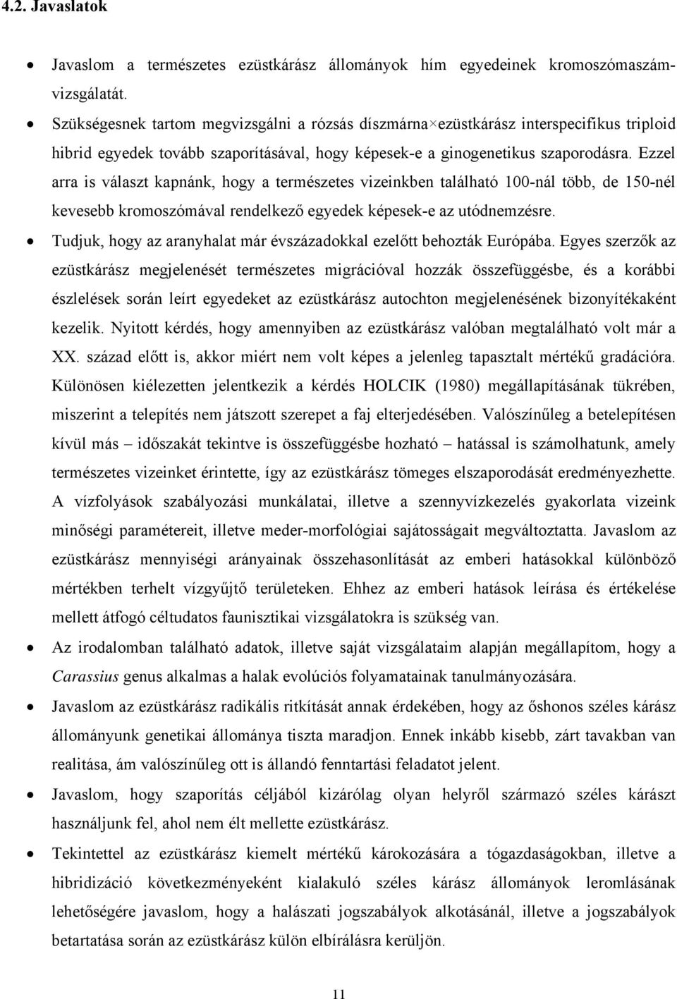 Ezzel arra is választ kapnánk, hogy a természetes vizeinkben található 100-nál több, de 150-nél kevesebb kromoszómával rendelkező egyedek képesek-e az utódnemzésre.